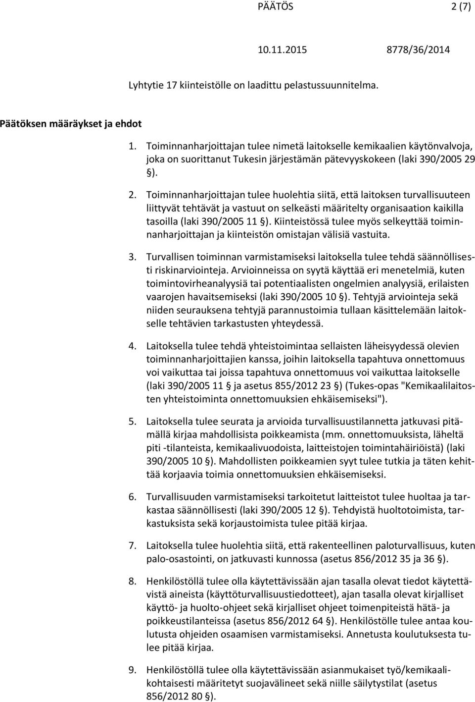 ). 2. Toiminnanharjoittajan tulee huolehtia siitä, että laitoksen turvallisuuteen liittyvät tehtävät ja vastuut on selkeästi määritelty organisaation kaikilla tasoilla (laki 390/2005 11 ).