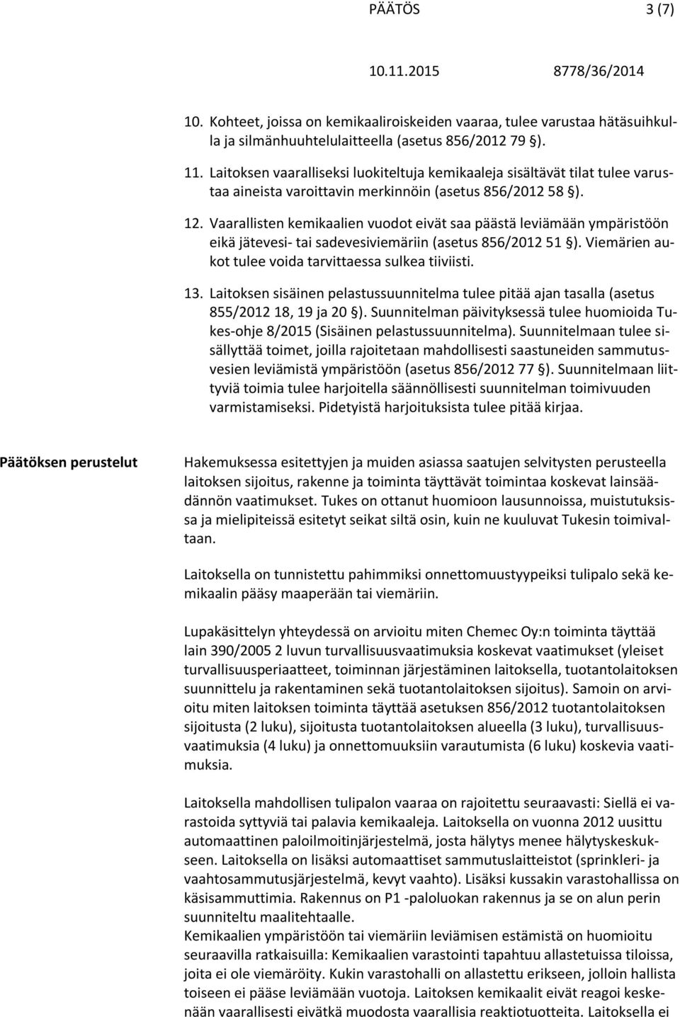 Vaarallisten kemikaalien vuodot eivät saa päästä leviämään ympäristöön eikä jätevesi- tai sadevesiviemäriin (asetus 856/2012 51 ). Viemärien aukot tulee voida tarvittaessa sulkea tiiviisti. 13.