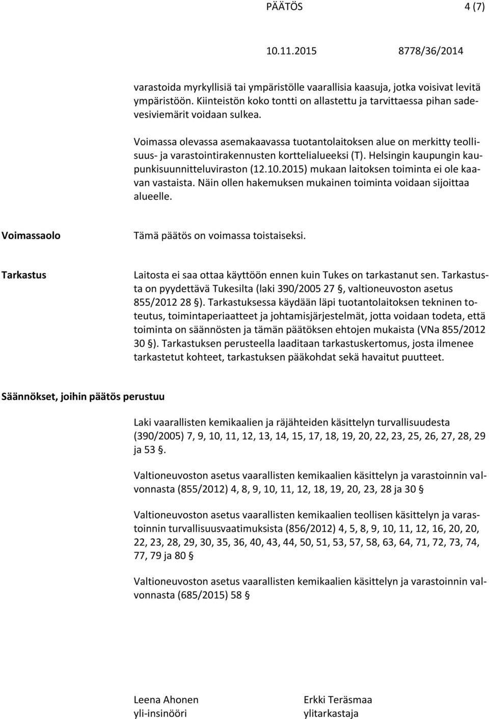 Voimassa olevassa asemakaavassa tuotantolaitoksen alue on merkitty teollisuus- ja varastointirakennusten korttelialueeksi (T). Helsingin kaupungin kaupunkisuunnitteluviraston (12.10.