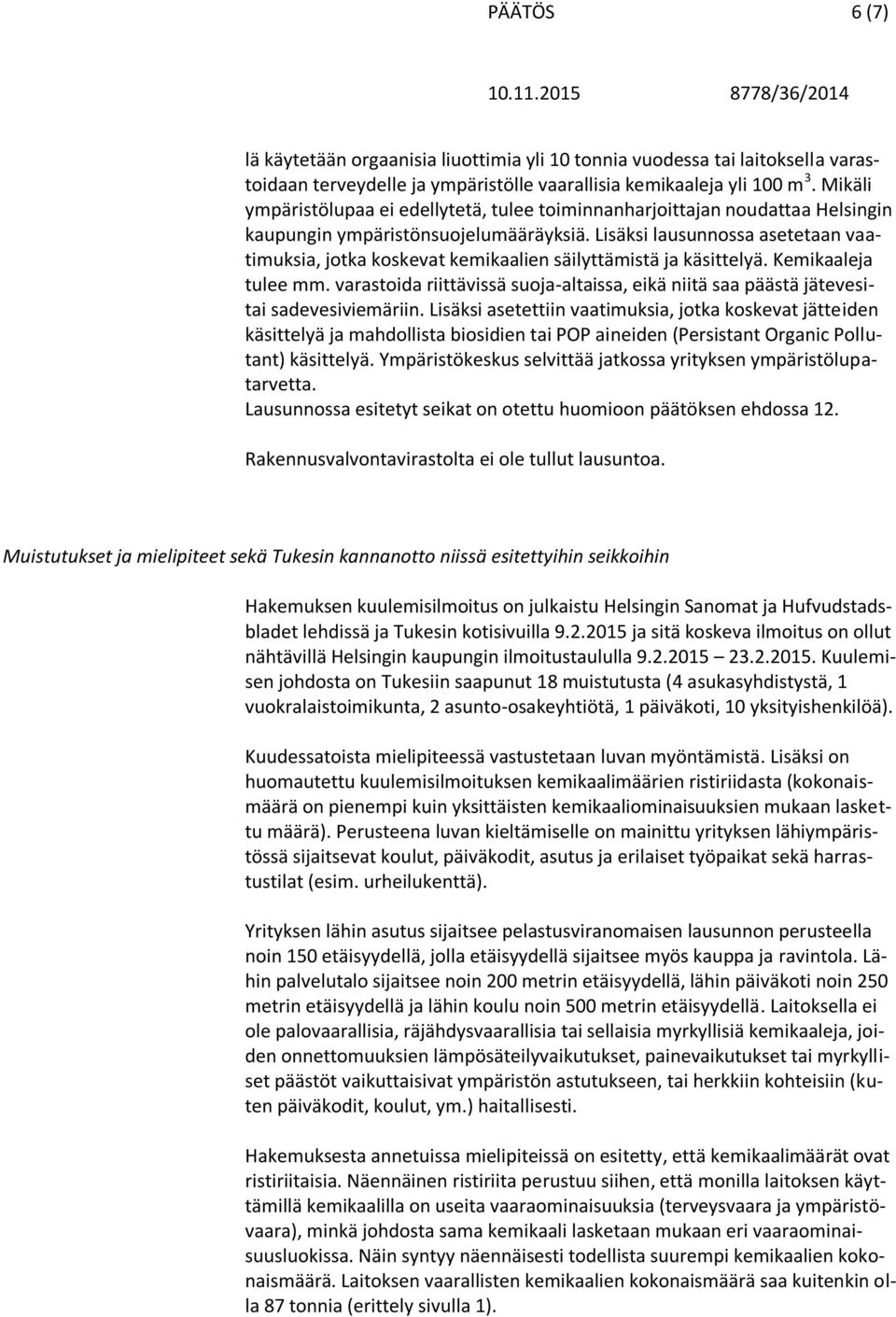 Lisäksi lausunnossa asetetaan vaatimuksia, jotka koskevat kemikaalien säilyttämistä ja käsittelyä. Kemikaaleja tulee mm.