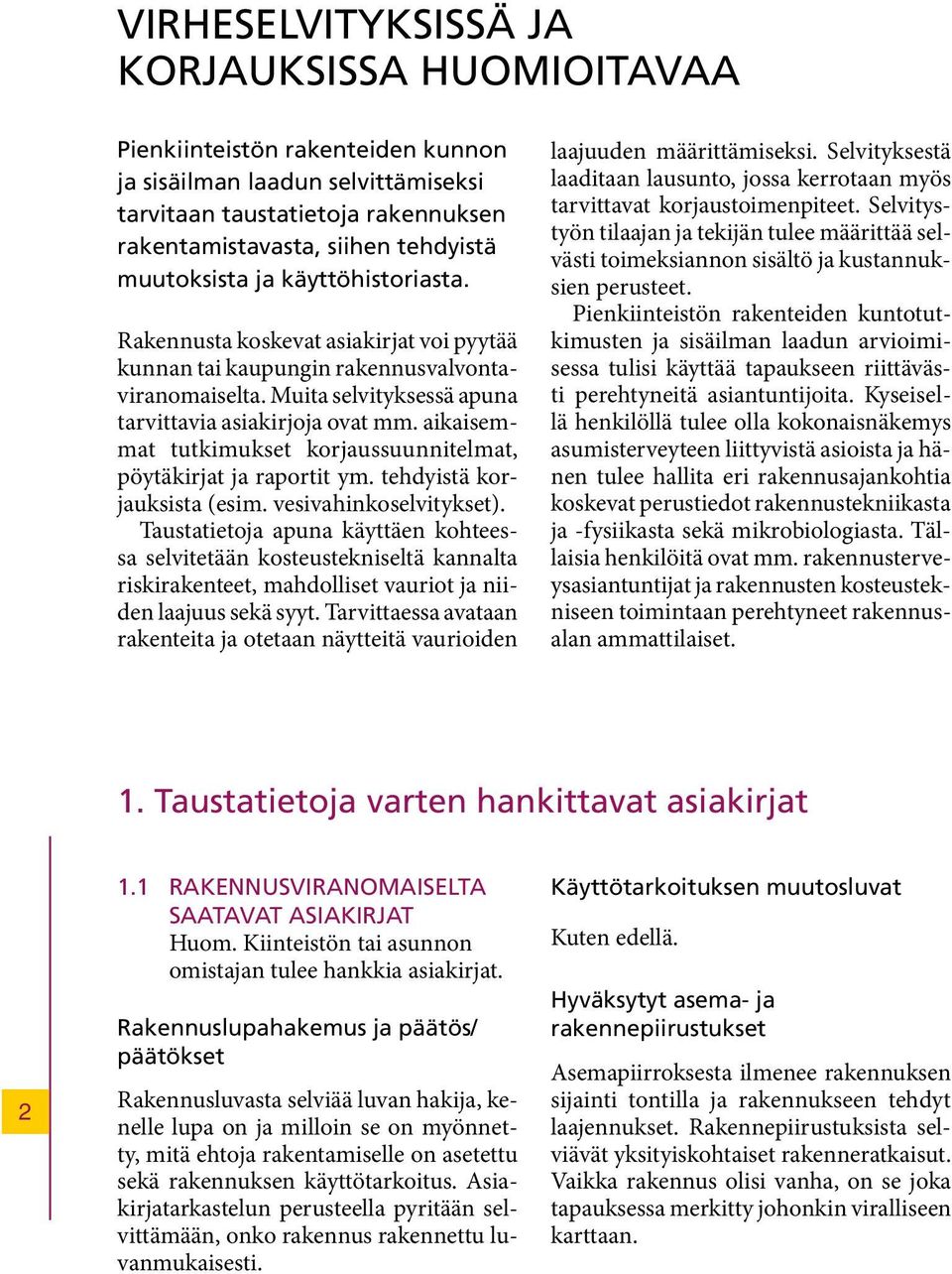 aikaisemmat tutkimukset korjaussuunnitelmat, pöytäkirjat ja raportit ym. tehdyistä korjauksista (esim. vesivahinkoselvitykset).