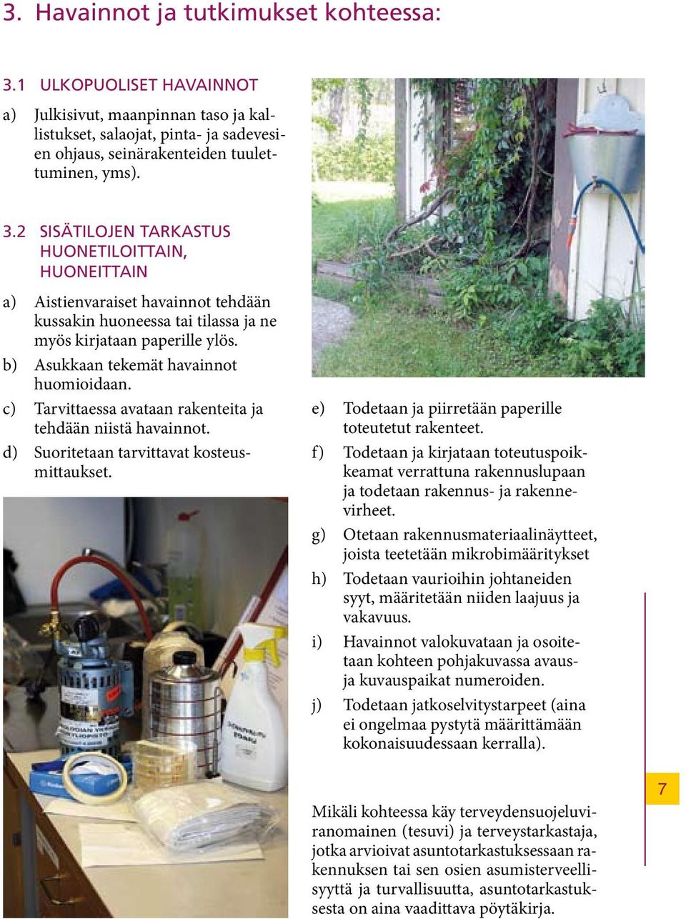 e) Todetaan ja piirretään paperille toteutetut rakenteet. f) Todetaan ja kirjataan toteutuspoikkeamat verrattuna rakennuslupaan ja todetaan rakennus- ja rakennevirheet.