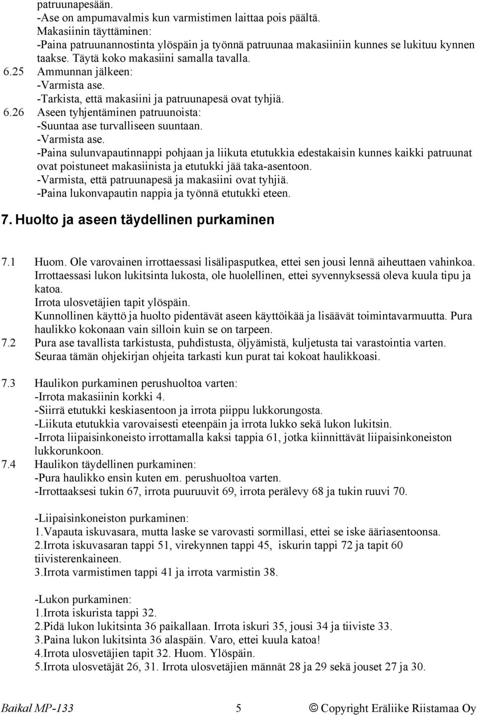 -Varmista ase. -Paina sulunvapautinnappi pohjaan ja liikuta etutukkia edestakaisin kunnes kaikki patruunat ovat poistuneet makasiinista ja etutukki jää taka-asentoon.