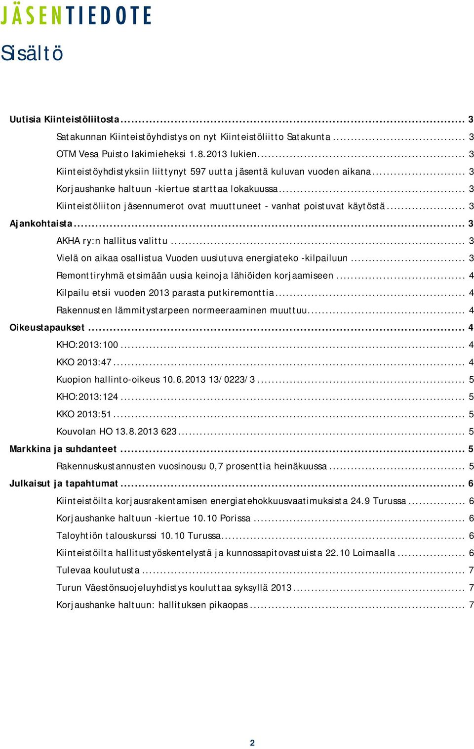 .. 3 Kiinteistöliiton jäsennumerot ovat muuttuneet - vanhat poistuvat käytöstä... 3 Ajankohtaista... 3 AKHA ry:n hallitus valittu... 3 Vielä on aikaa osallistua Vuoden uusiutuva energiateko -kilpailuun.