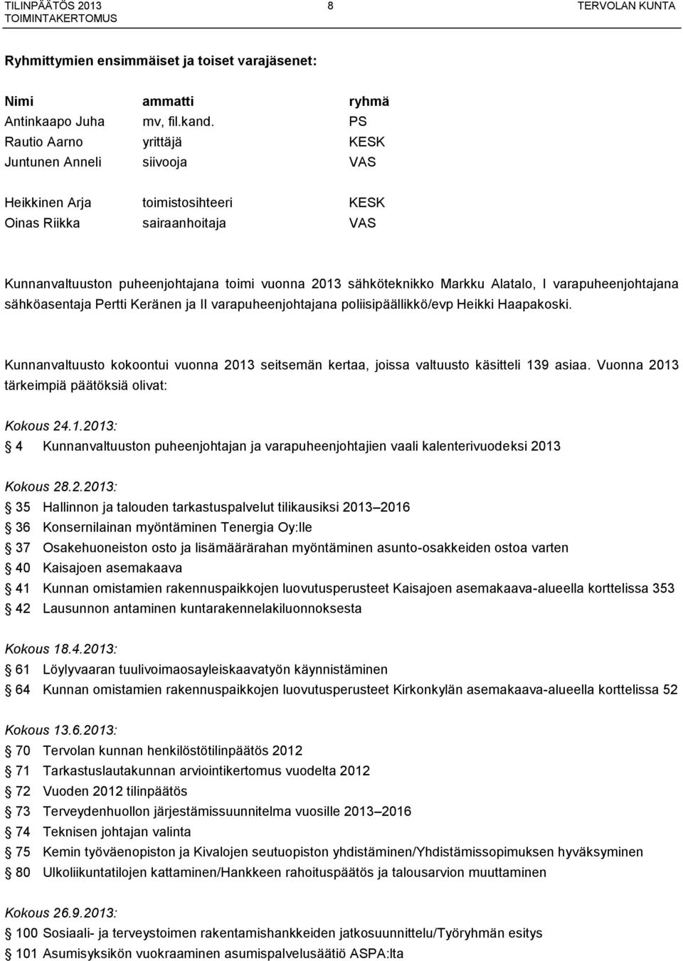 Alatalo, I varapuheenjohtajana sähköasentaja Pertti Keränen ja II varapuheenjohtajana poliisipäällikkö/evp Heikki Haapakoski.