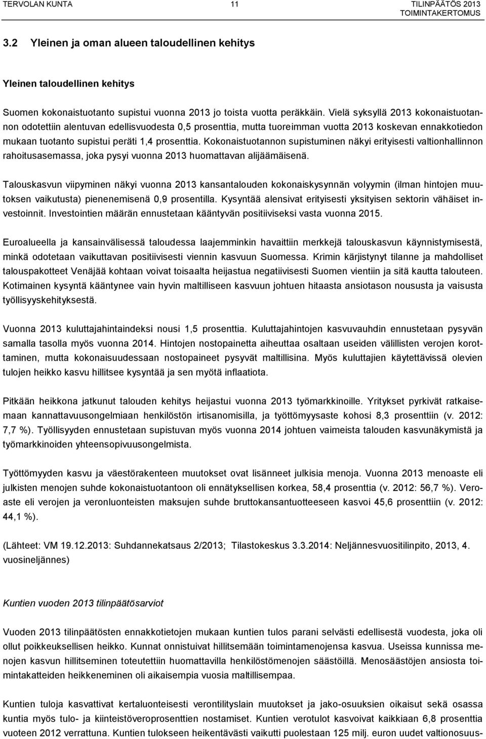 Vielä syksyllä 2013 kokonaistuotannon odotettiin alentuvan edellisvuodesta 0,5 prosenttia, mutta tuoreimman vuotta 2013 koskevan ennakkotiedon mukaan tuotanto supistui peräti 1,4 prosenttia.