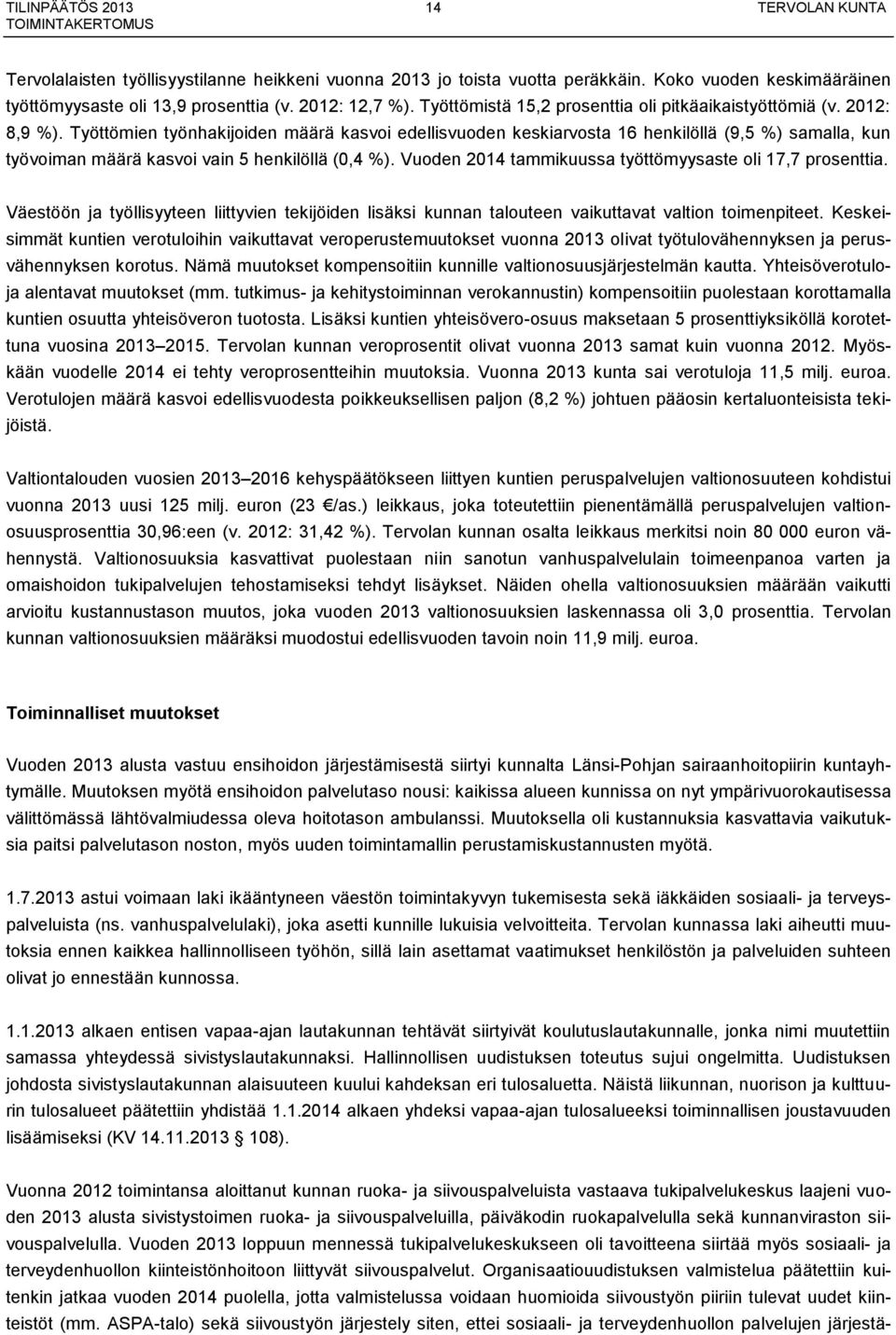 Työttömien työnhakijoiden määrä kasvoi edellisvuoden keskiarvosta 16 henkilöllä (9,5 %) samalla, kun työvoiman määrä kasvoi vain 5 henkilöllä (0,4 %).