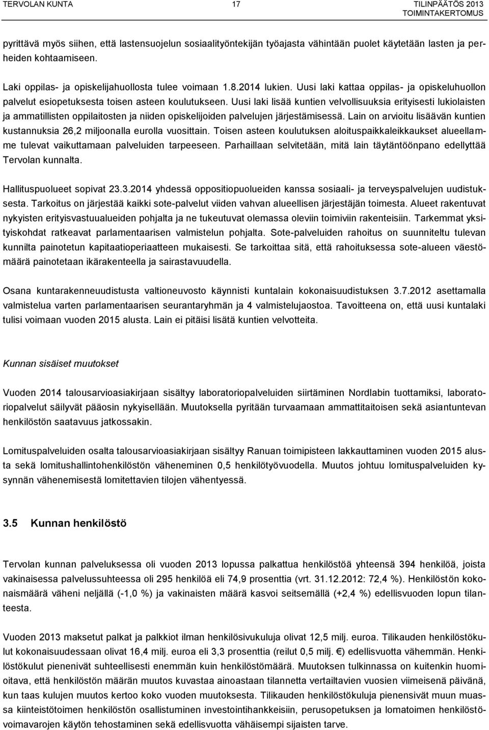 Uusi laki lisää kuntien velvollisuuksia erityisesti lukiolaisten ja ammatillisten oppilaitosten ja niiden opiskelijoiden palvelujen järjestämisessä.