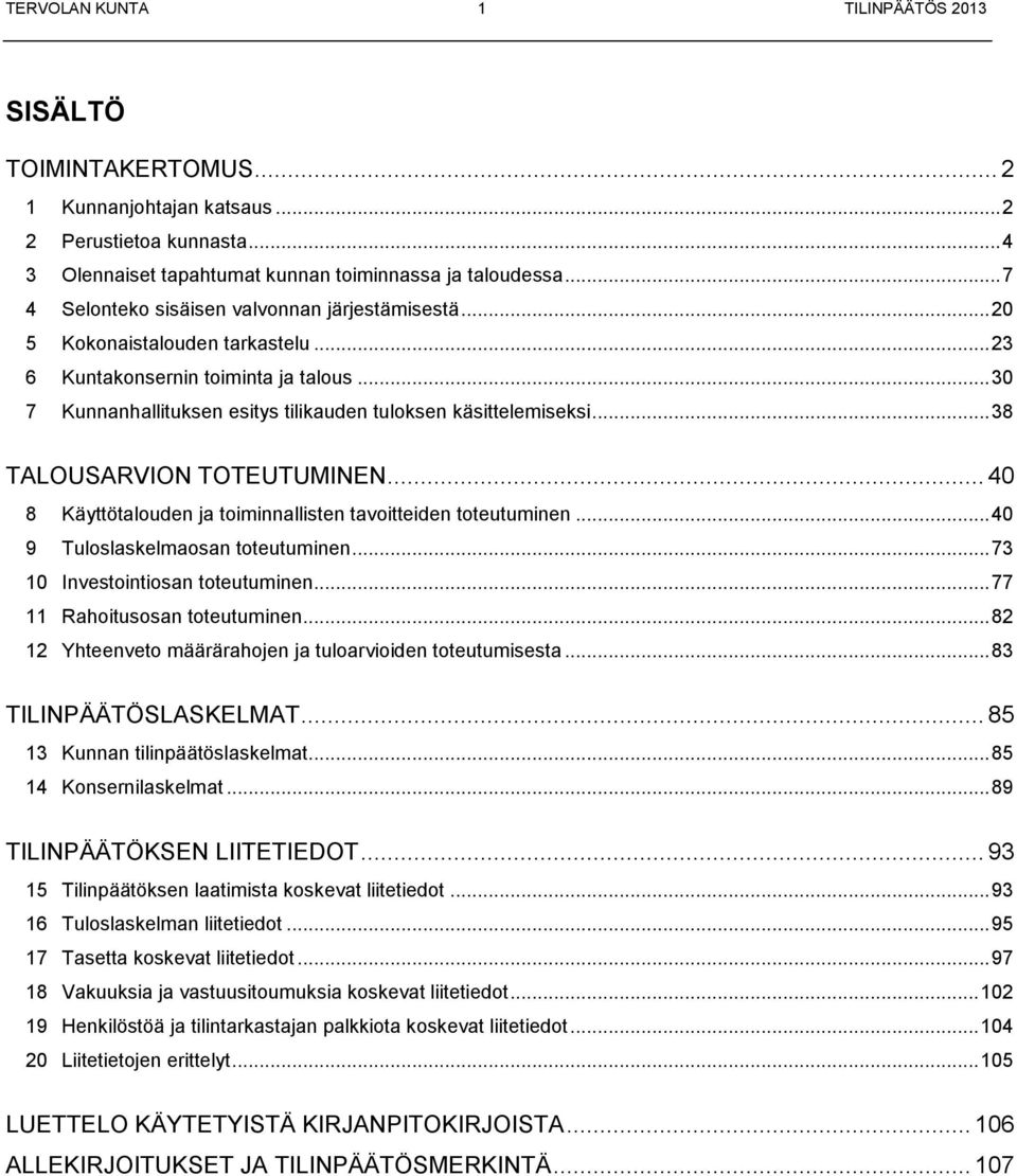 .. 38 TALOUSARVION TOTEUTUMINEN... 40 8 Käyttötalouden ja toiminnallisten tavoitteiden toteutuminen... 40 9 Tuloslaskelmaosan toteutuminen... 73 10 Investointiosan toteutuminen.