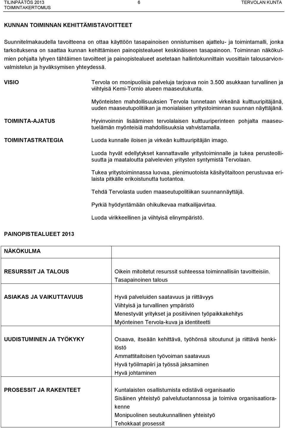 Toiminnan näkökulmien pohjalta lyhyen tähtäimen tavoitteet ja painopistealueet asetetaan hallintokunnittain vuosittain nvalmistelun ja hyväksymisen yhteydessä.