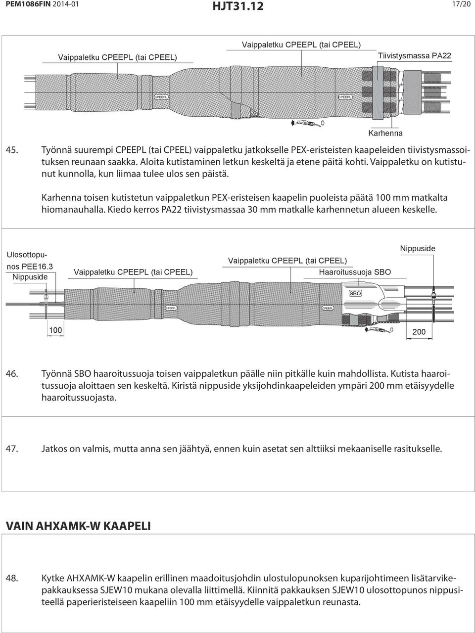 Vaippaletku on kutistunut kunnolla, kun liimaa tulee ulos sen päistä. Karhenna toisen kutistetun vaippaletkun PEX-eristeisen kaapelin puoleista päätä 100 mm matkalta hiomanauhalla.