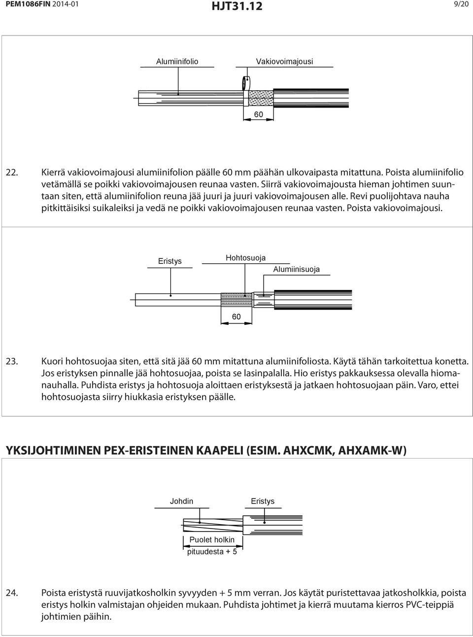 Revi puolijohtava nauha pitkittäisiksi suikaleiksi ja vedä ne poikki vakiovoimajousen reunaa vasten. Poista vakiovoimajousi. Eristys Hohtosuoja Alumiinisuoja 60 23.