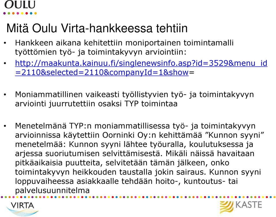 moniammatillisessa työ- ja toimintakyvyn arvioinnissa käytettiin Oorninki Oy:n kehittämää Kunnon syyni menetelmää: Kunnon syyni lähtee työuralla, koulutuksessa ja arjessa suoriutumisen