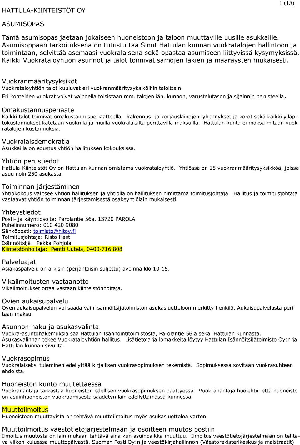 Kaikki Vuokrataloyhtiön asunnot ja talot toimivat samojen lakien ja määräysten mukaisesti. Vuokranmääritysyksiköt Vuokrataloyhtiön talot kuuluvat eri vuokranmääritysyksiköihin taloittain.