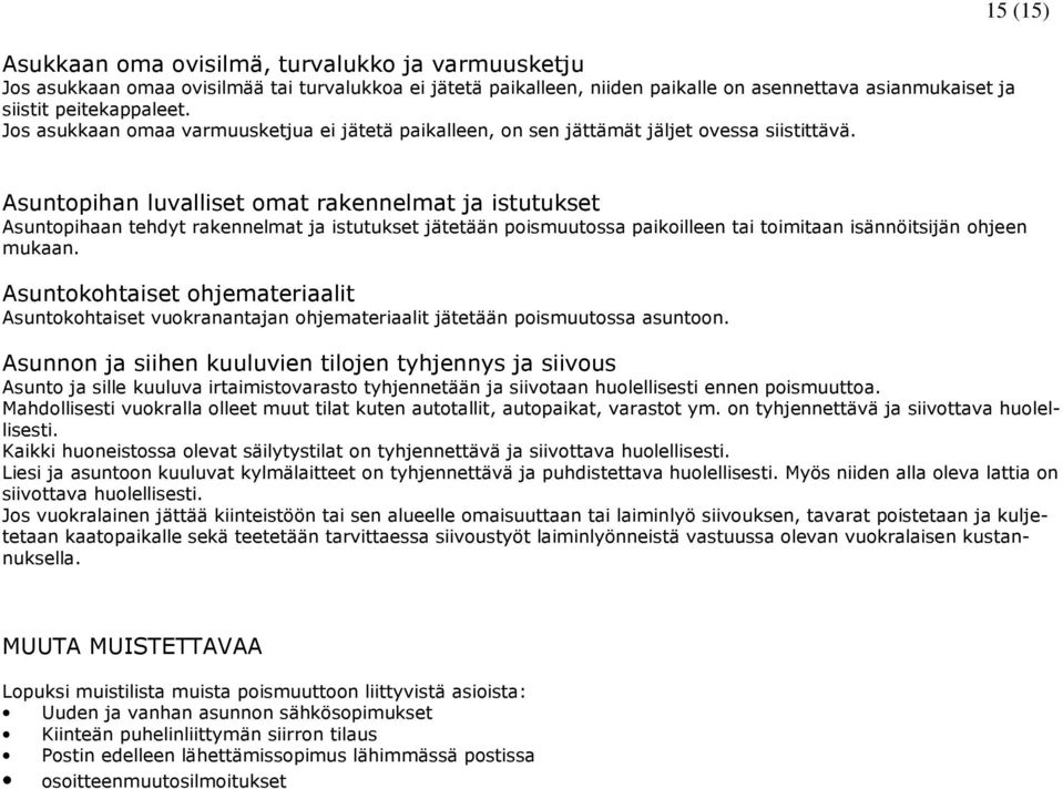 15 (15) Asuntopihan luvalliset omat rakennelmat ja istutukset Asuntopihaan tehdyt rakennelmat ja istutukset jätetään poismuutossa paikoilleen tai toimitaan isännöitsijän ohjeen mukaan.