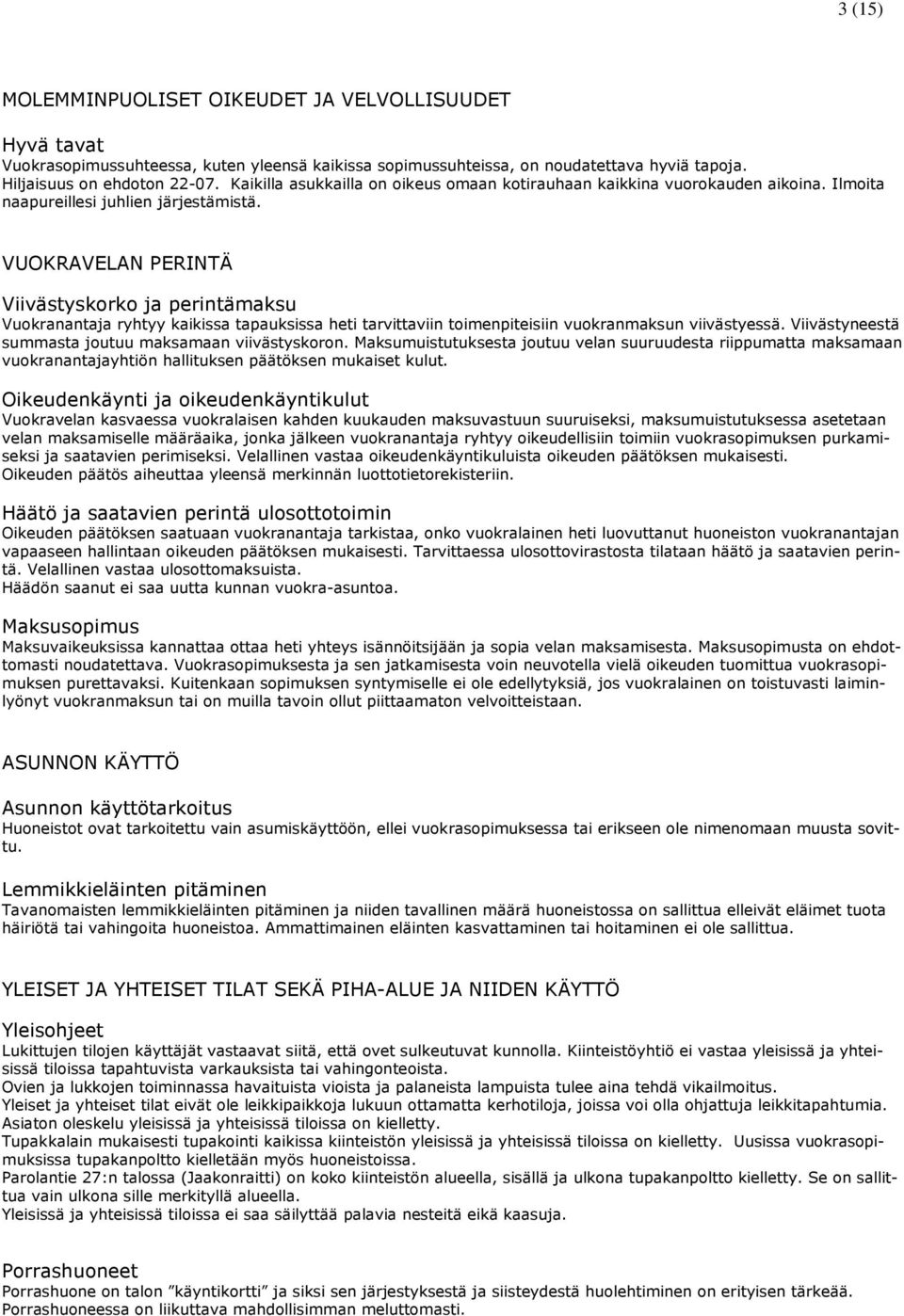 VUOKRAVELAN PERINTÄ Viivästyskorko ja perintämaksu Vuokranantaja ryhtyy kaikissa tapauksissa heti tarvittaviin toimenpiteisiin vuokranmaksun viivästyessä.