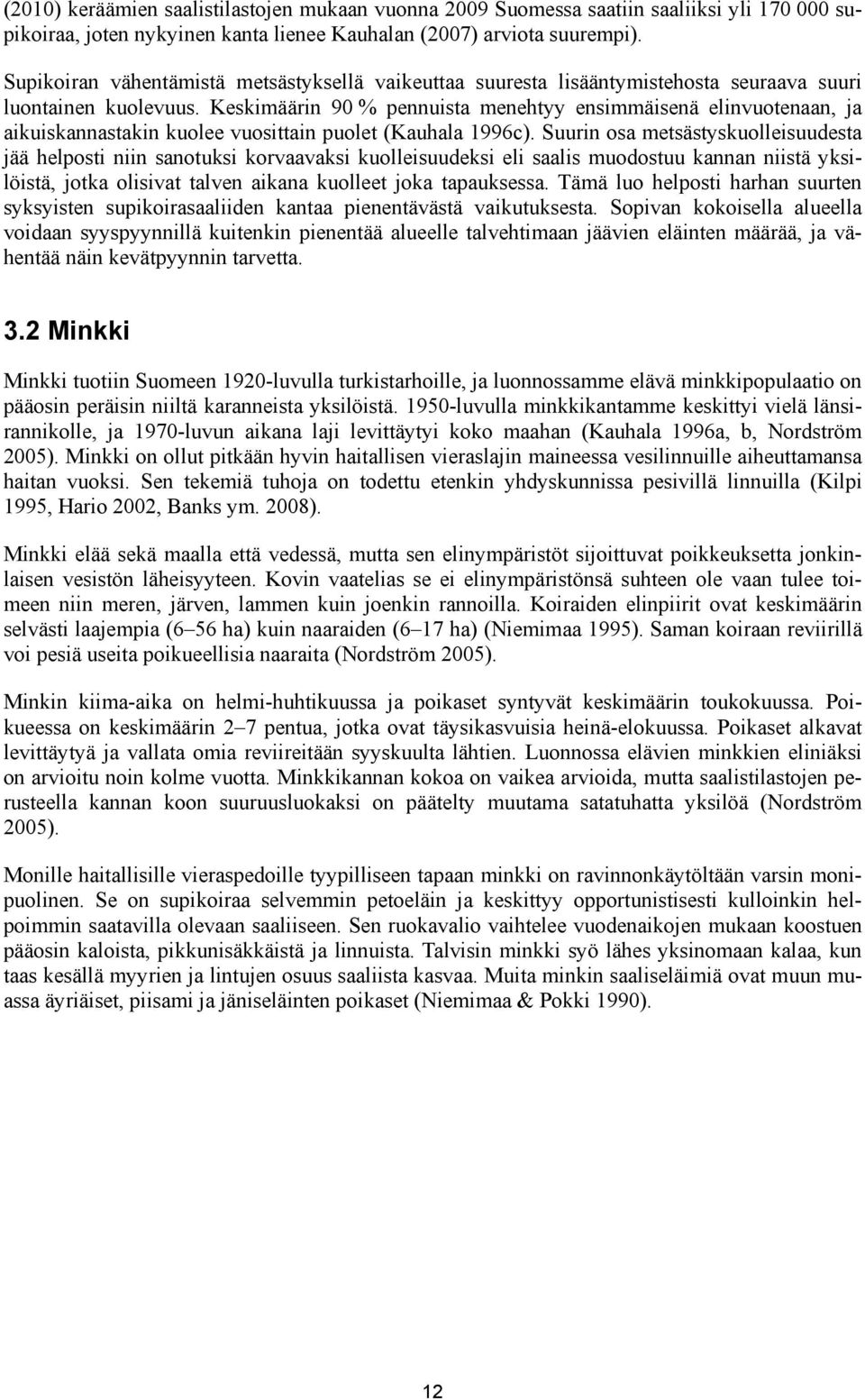 Keskimäärin 90 % pennuista menehtyy ensimmäisenä elinvuotenaan, ja aikuiskannastakin kuolee vuosittain puolet (Kauhala 1996c).