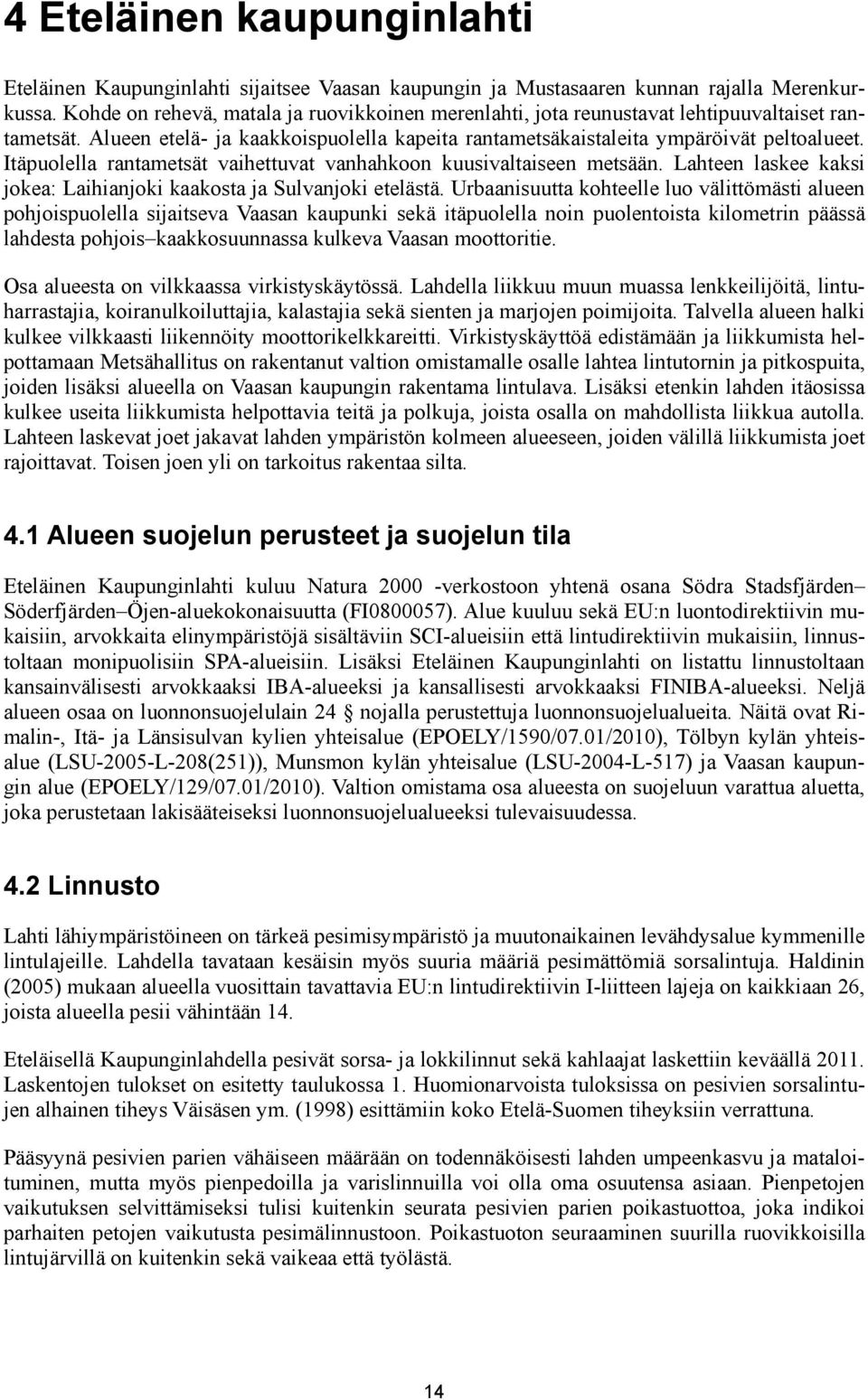 Itäpuolella rantametsät vaihettuvat vanhahkoon kuusivaltaiseen metsään. Lahteen laskee kaksi jokea: Laihianjoki kaakosta ja Sulvanjoki etelästä.