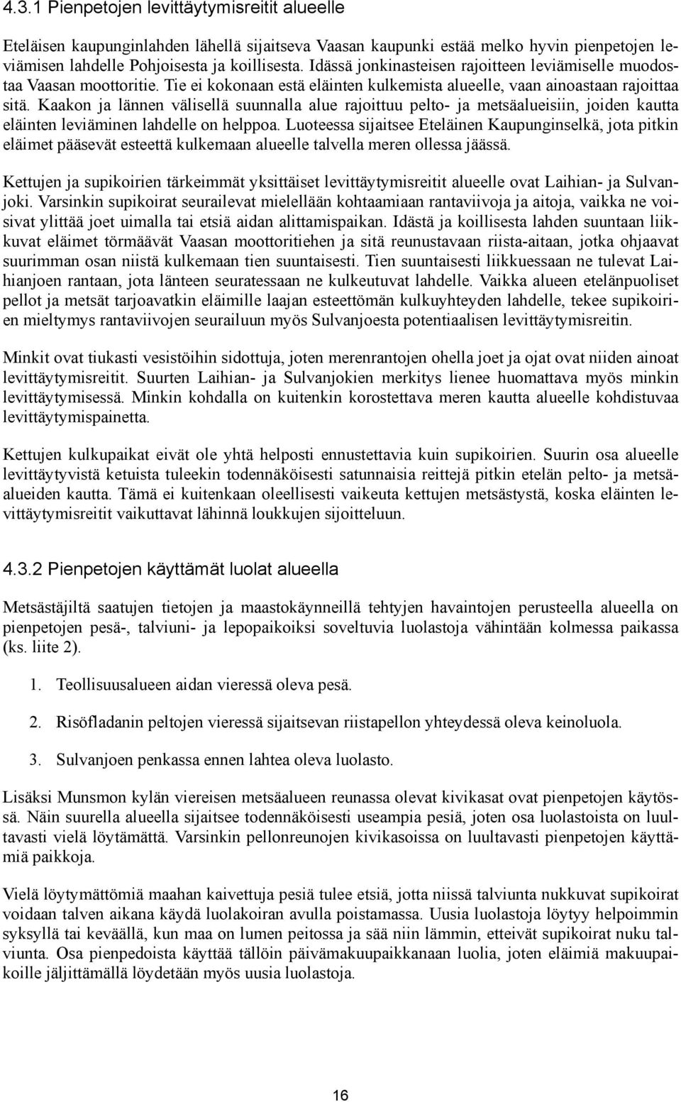 Kaakon ja lännen välisellä suunnalla alue rajoittuu pelto- ja metsäalueisiin, joiden kautta eläinten leviäminen lahdelle on helppoa.