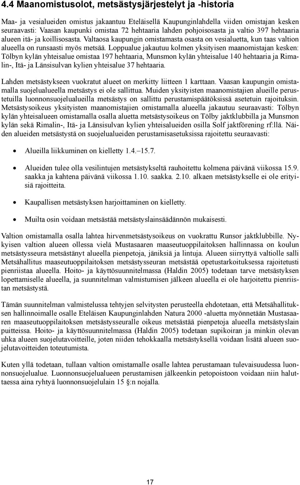 Loppualue jakautuu kolmen yksityisen maanomistajan kesken: Tölbyn kylän yhteisalue omistaa 197 hehtaaria, Munsmon kylän yhteisalue 140 hehtaaria ja Rimalin-, Itä- ja Länsisulvan kylien yhteisalue 37