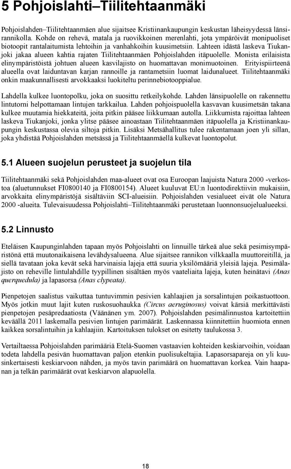 Lahteen idästä laskeva Tiukanjoki jakaa alueen kahtia rajaten Tiilitehtaanmäen Pohjoislahden itäpuolelle.