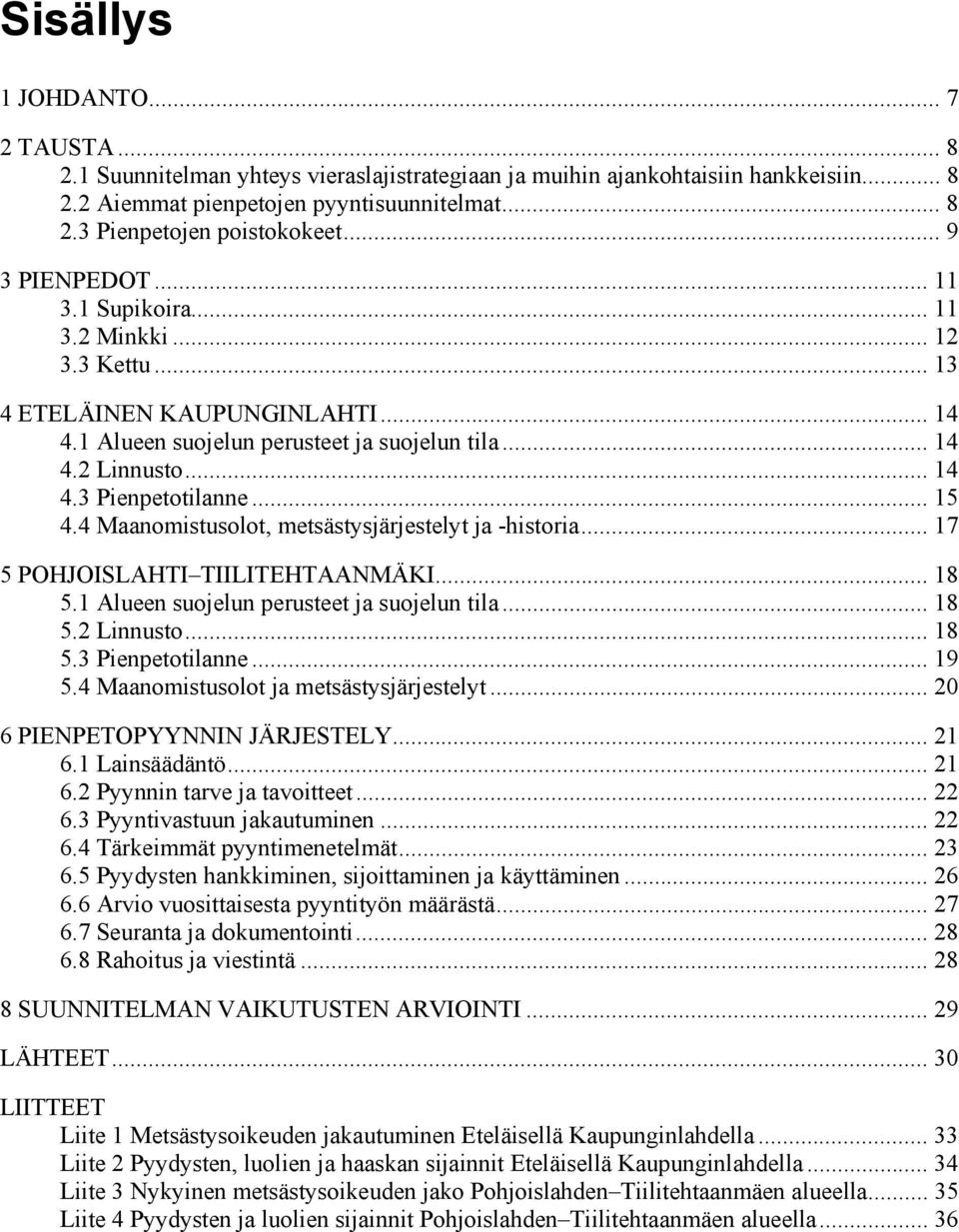 .. 15 4.4 Maanomistusolot, metsästysjärjestelyt ja -historia... 17 5 POHJOISLAHTI TIILITEHTAANMÄKI... 18 5.1 Alueen suojelun perusteet ja suojelun tila... 18 5.2 Linnusto... 18 5.3 Pienpetotilanne.