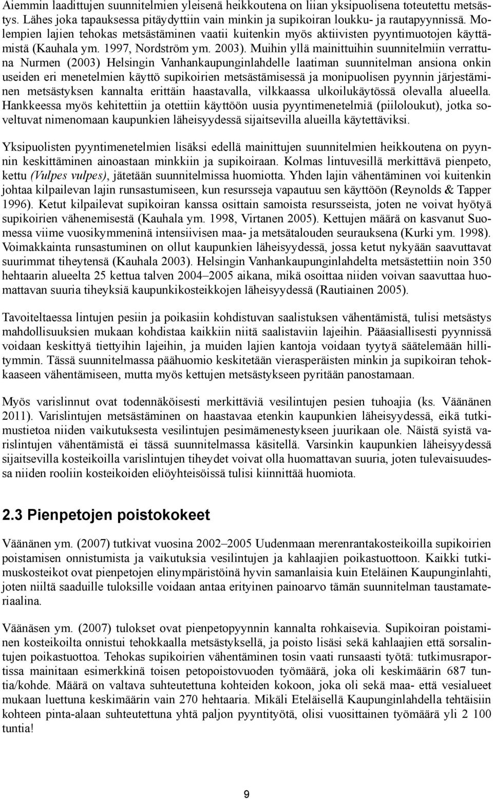 Muihin yllä mainittuihin suunnitelmiin verrattuna Nurmen (2003) Helsingin Vanhankaupunginlahdelle laatiman suunnitelman ansiona onkin useiden eri menetelmien käyttö supikoirien metsästämisessä ja