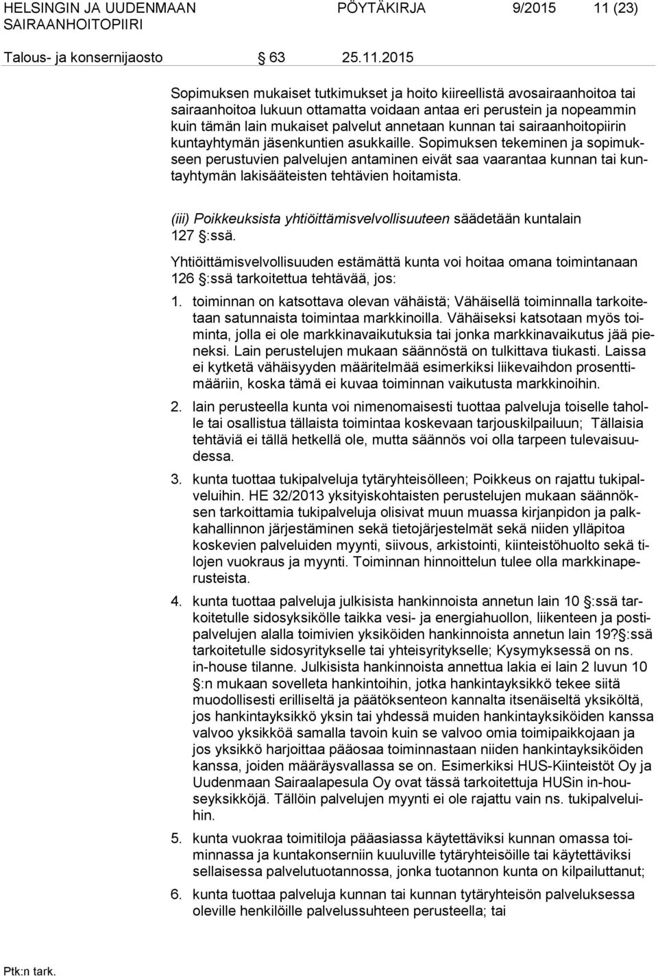 2015 Sopimuksen mukaiset tutkimukset ja hoito kiireellistä avosairaanhoitoa tai sairaanhoitoa lukuun ottamatta voidaan antaa eri perustein ja nopeammin kuin tämän lain mukaiset palvelut annetaan