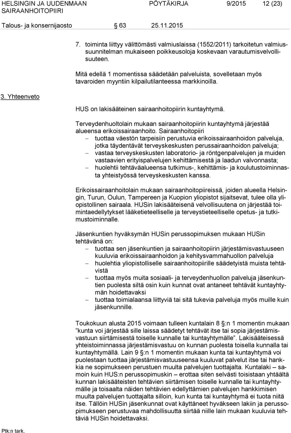 Mitä edellä 1 momentissa säädetään palveluista, sovelletaan myös tavaroiden myyntiin kilpailutilanteessa markkinoilla. HUS on lakisääteinen sairaanhoitopiirin kuntayhtymä.