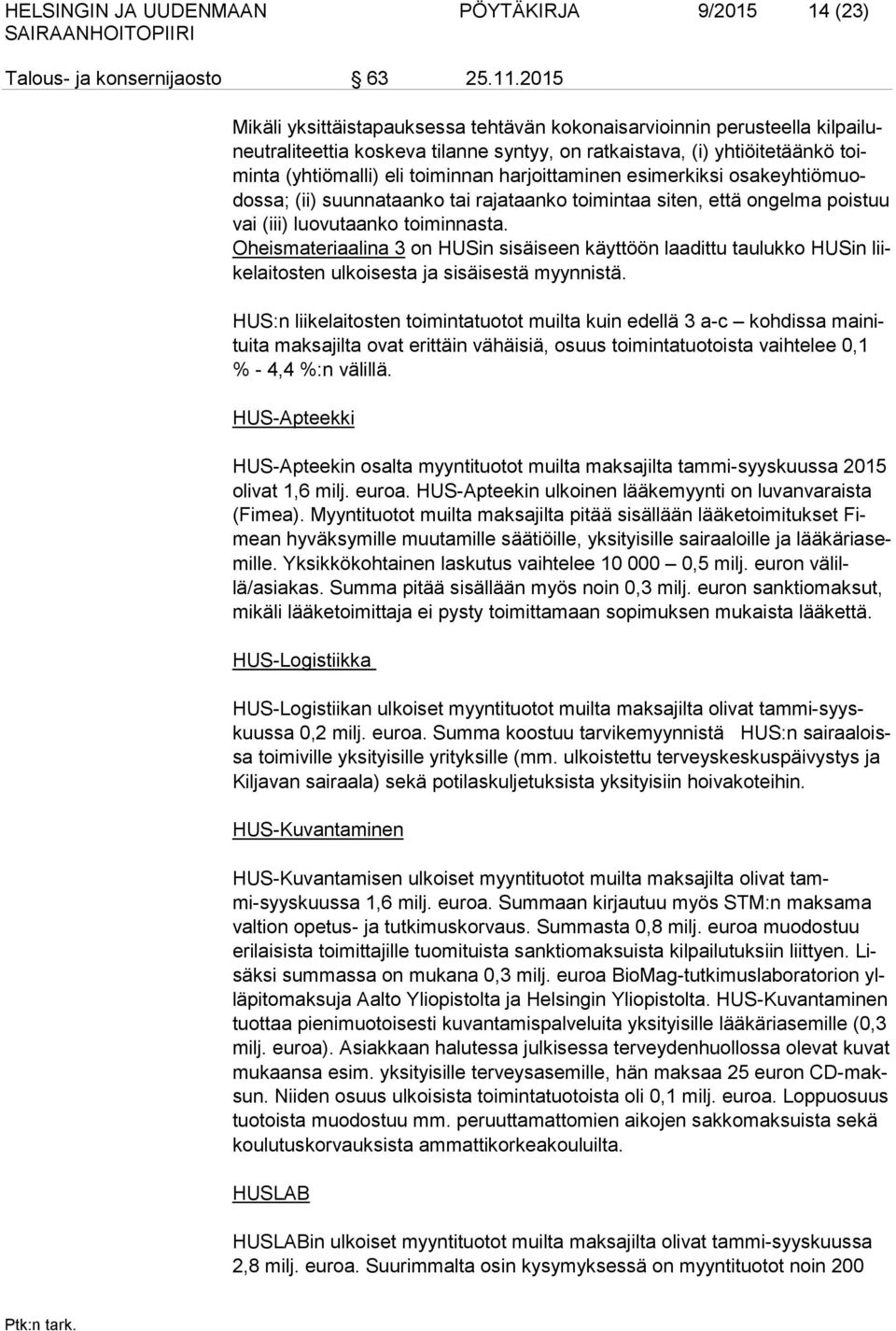 harjoittaminen esimerkiksi osakeyhtiömuodossa; (ii) suunnataanko tai rajataanko toimintaa siten, että ongelma poistuu vai (iii) luovutaanko toiminnasta.