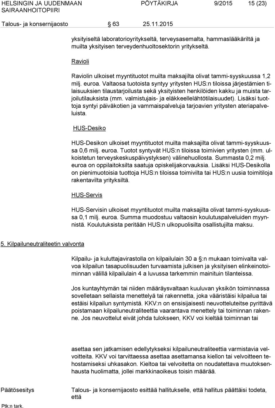 Ravioli Raviolin ulkoiset myyntituotot muilta maksajilta olivat tammi-syyskuussa 1,2 milj. euroa.