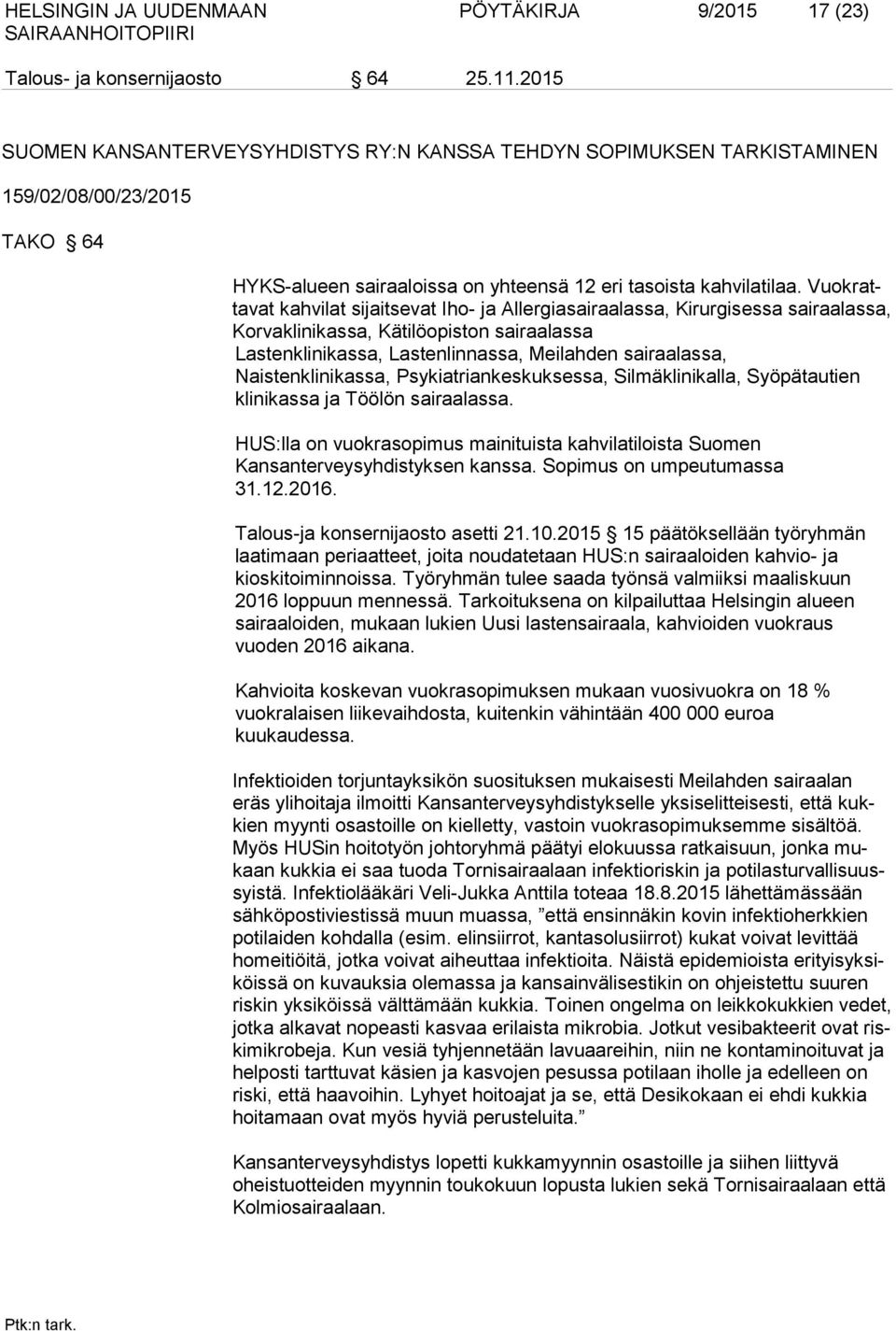 Vuokrattavat kahvilat sijaitsevat Iho- ja Allergiasairaalassa, Kirurgisessa sairaalassa, Korvaklinikassa, Kätilöopiston sairaalassa Lastenklinikassa, Lastenlinnassa, Meilahden sairaalassa,