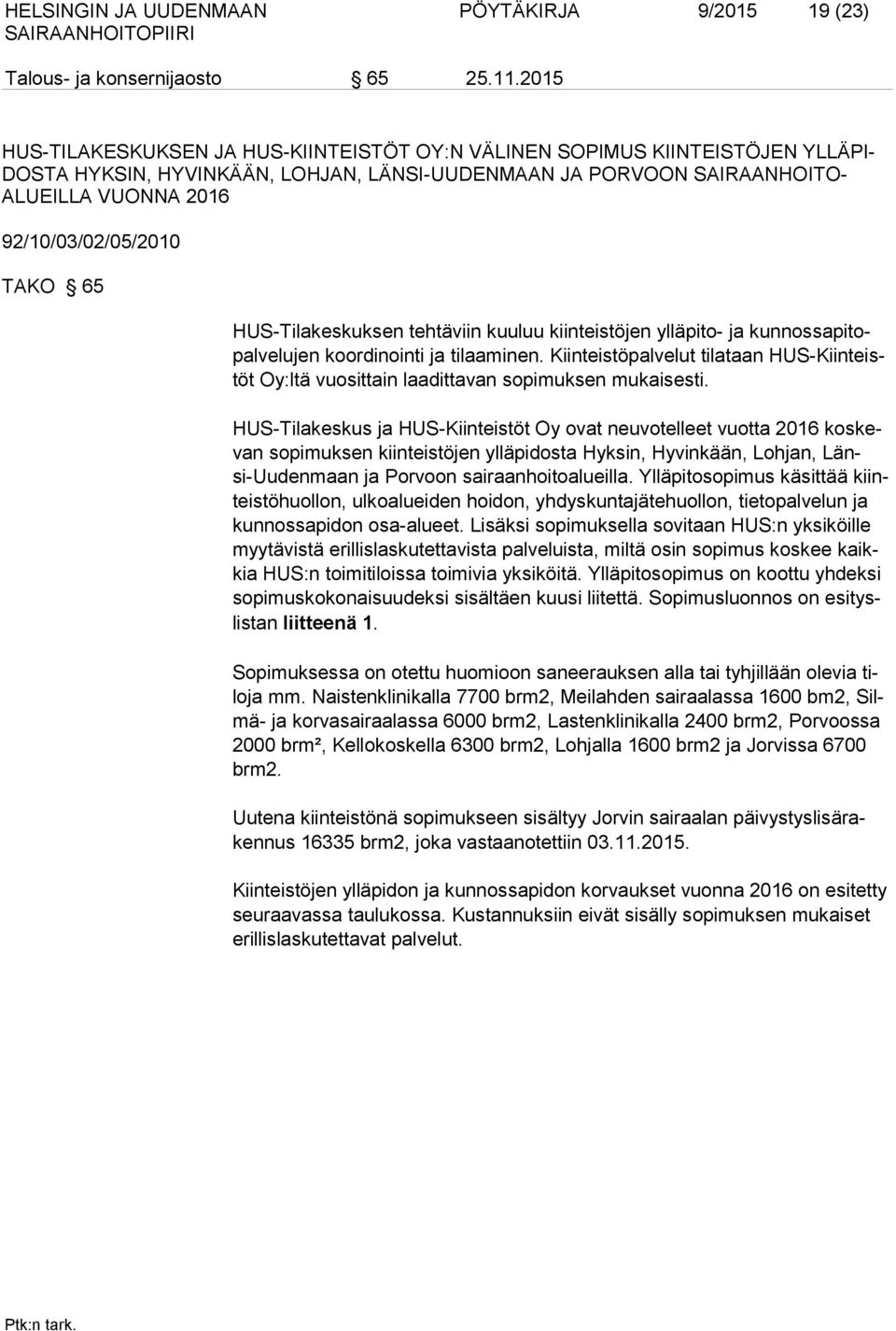 TAKO 65 HUS-Tilakeskuksen tehtäviin kuuluu kiinteistöjen ylläpito- ja kunnossapitopalvelujen koordinointi ja tilaaminen.