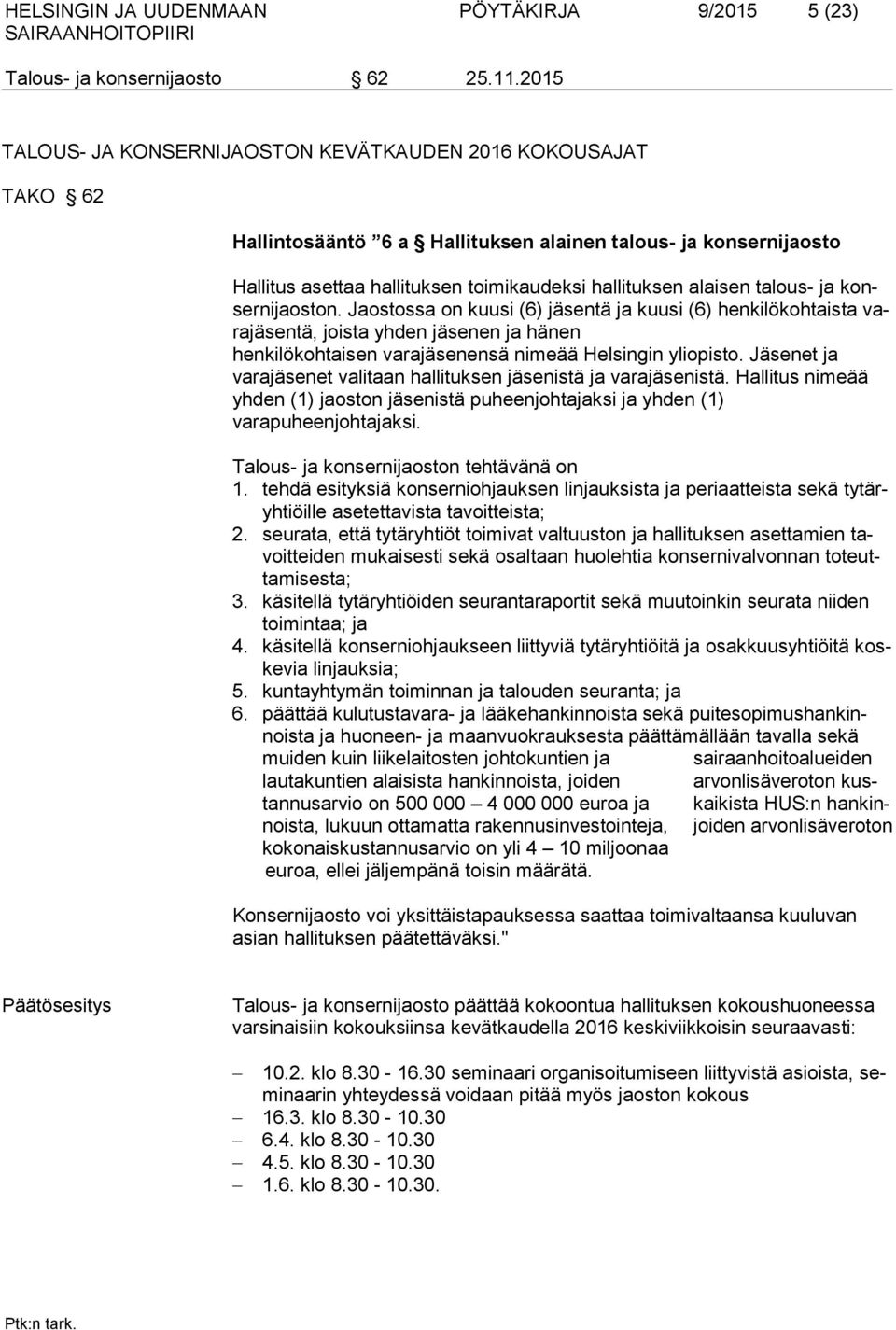 talous- ja konsernijaoston. Jaostossa on kuusi (6) jäsentä ja kuusi (6) henkilökohtaista varajäsentä, joista yhden jäsenen ja hänen henkilökohtaisen varajäsenensä nimeää Helsingin yliopisto.