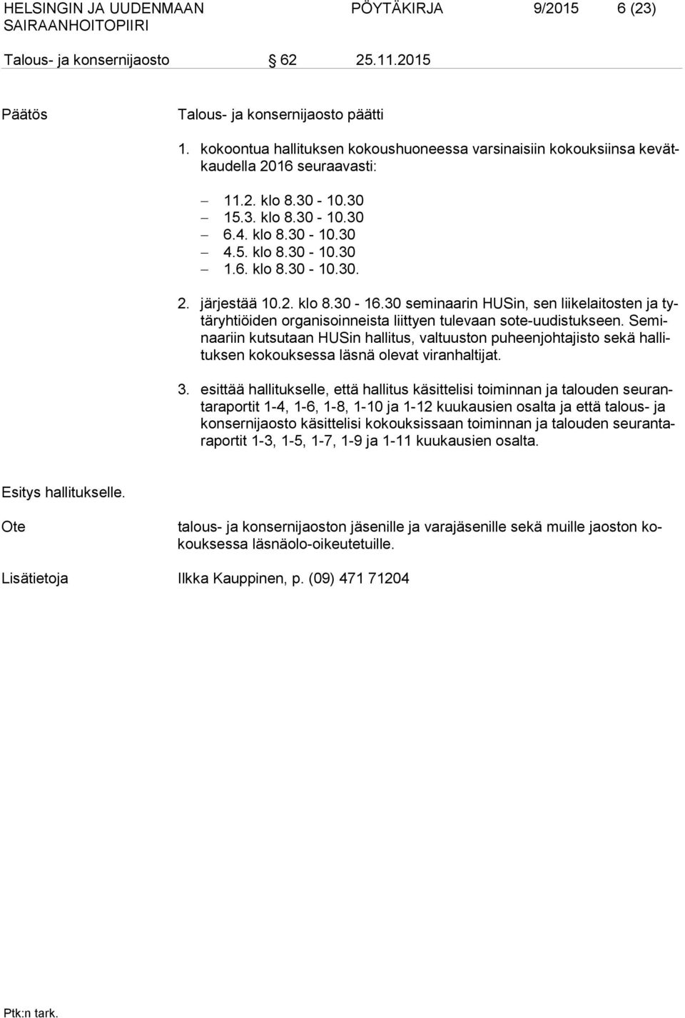 2. klo 8.30-16.30 seminaarin HUSin, sen liikelaitosten ja tytäryhtiöiden organisoinneista liittyen tulevaan sote-uudistukseen.