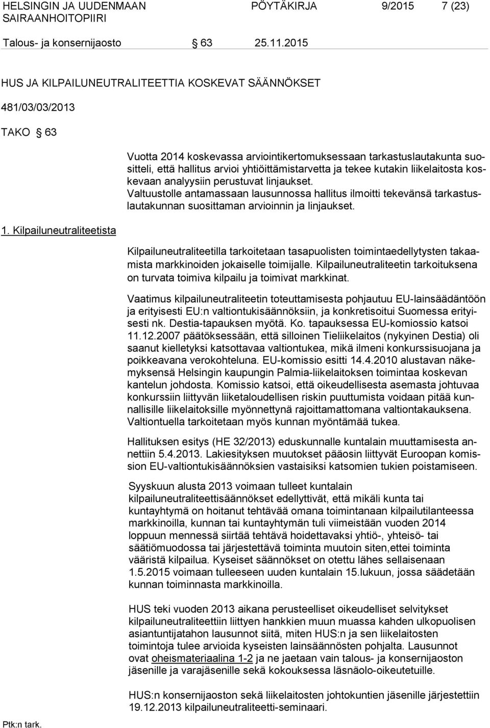 perustuvat linjaukset. Valtuustolle antamassaan lausunnossa hallitus ilmoitti tekevänsä tarkastuslautakunnan suosittaman arvioinnin ja linjaukset.