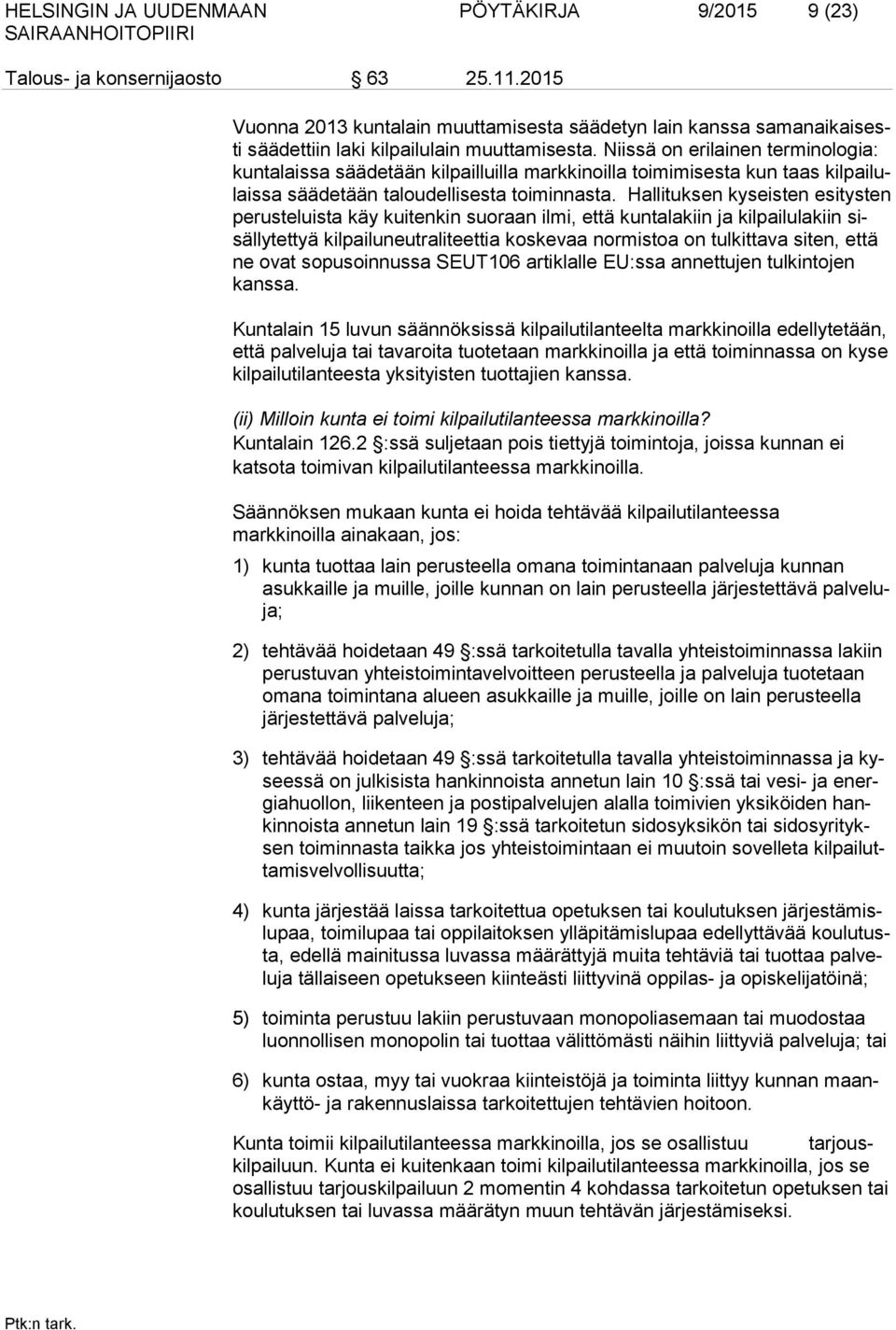 Niissä on erilainen terminologia: kuntalaissa säädetään kilpailluilla markkinoilla toimimisesta kun taas kilpailulaissa säädetään taloudellisesta toiminnasta.