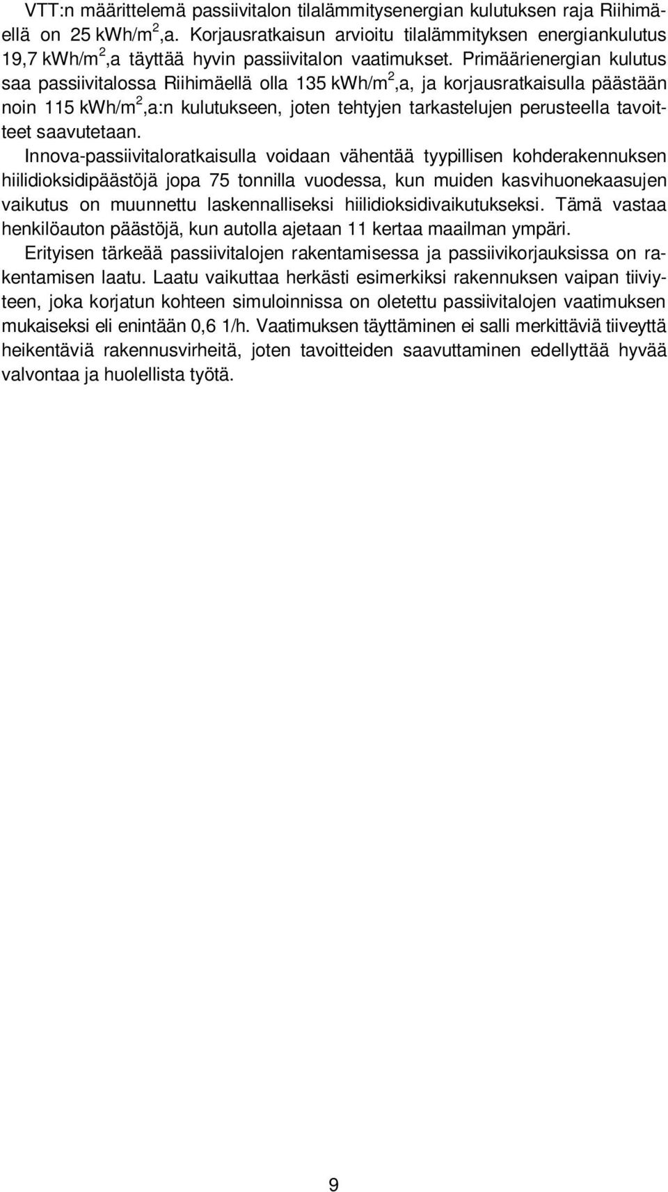 Primäärienergian kulutus saa passiivitalossa Riihimäellä olla 135 kwh/m 2,a, ja korjausratkaisulla päästään noin 115 kwh/m 2,a:n kulutukseen, joten tehtyjen tarkastelujen perusteella tavoitteet