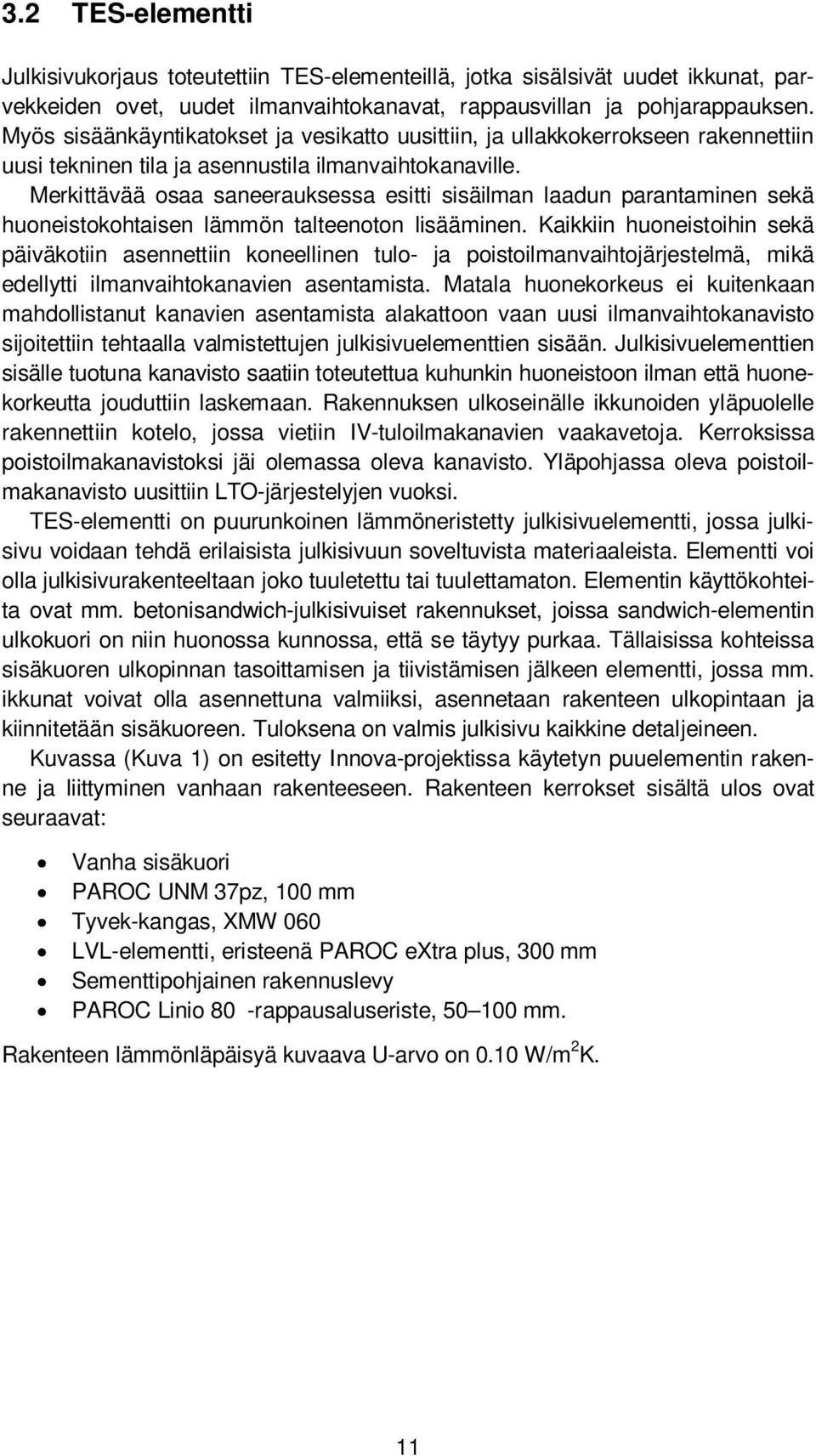 Merkittävää osaa saneerauksessa esitti sisäilman laadun parantaminen sekä huoneistokohtaisen lämmön talteenoton lisääminen.