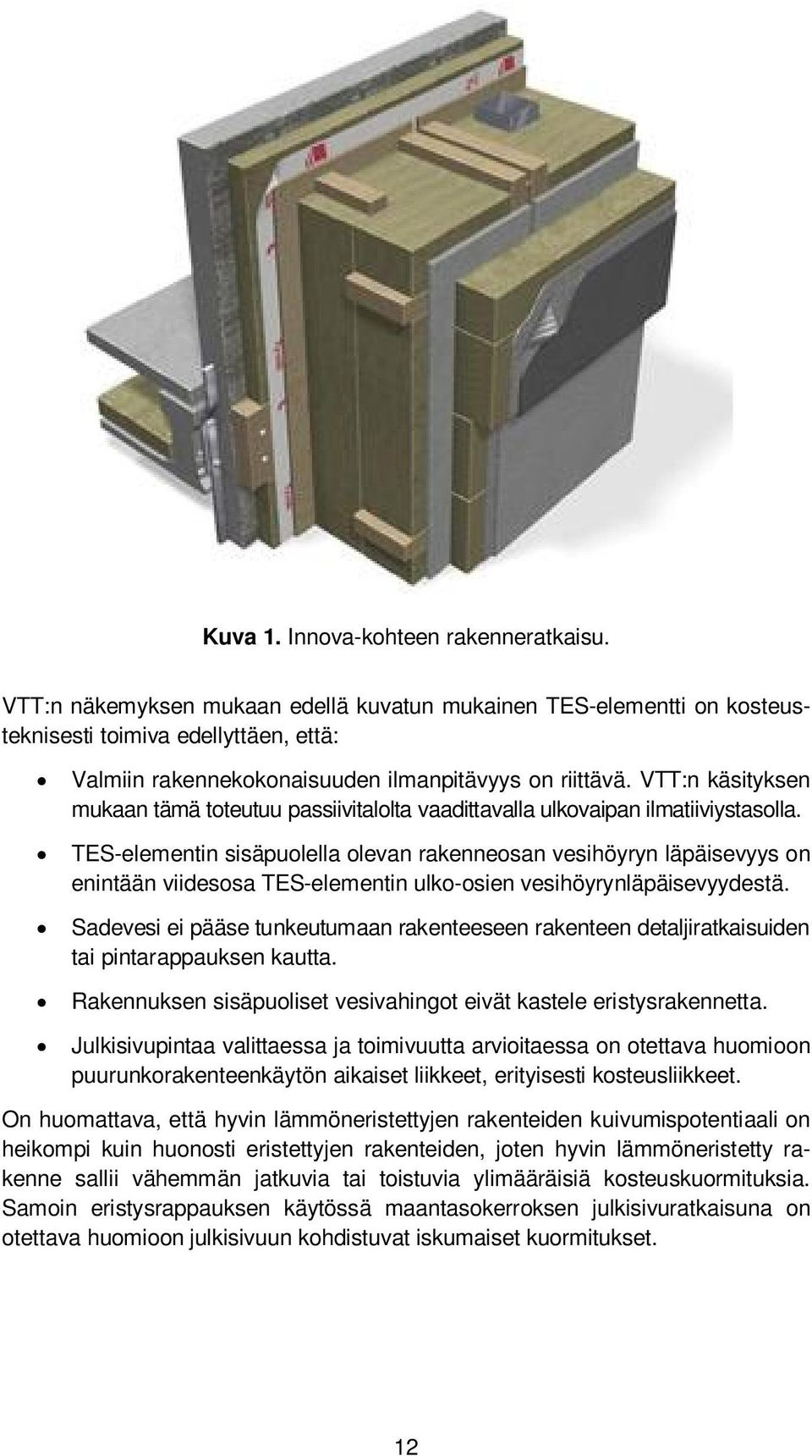 VTT:n käsityksen mukaan tämä toteutuu passiivitalolta vaadittavalla ulkovaipan ilmatiiviystasolla.