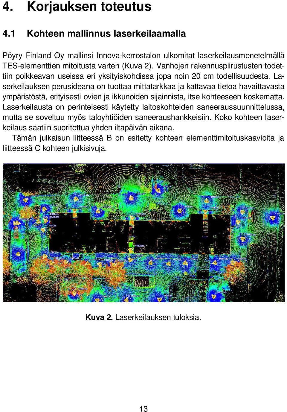 Laserkeilauksen perusideana on tuottaa mittatarkkaa ja kattavaa tietoa havaittavasta ympäristöstä, erityisesti ovien ja ikkunoiden sijainnista, itse kohteeseen koskematta.