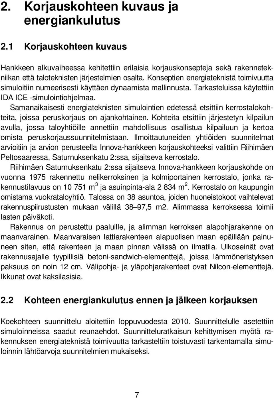 Samanaikaisesti energiateknisten simulointien edetessä etsittiin kerrostalokohteita, joissa peruskorjaus on ajankohtainen.