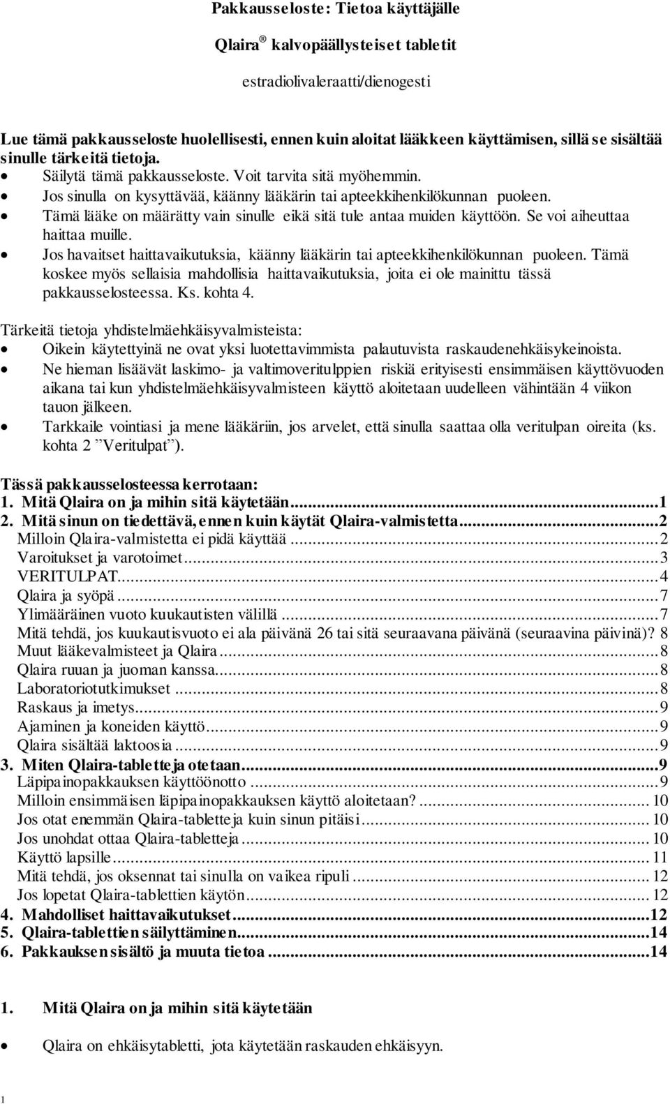 Tämä lääke on määrätty vain sinulle eikä sitä tule antaa muiden käyttöön. Se voi aiheuttaa haittaa muille. Jos havaitset haittavaikutuksia, käänny lääkärin tai apteekkihenkilökunnan puoleen.