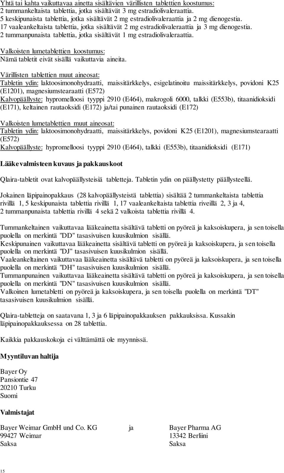 2 tummanpunaista tablettia, jotka sisältävät 1 mg estradiolivaleraattia. Valkoisten lumetablettien koostumus: Nämä tabletit eivät sisällä vaikuttavia aineita.