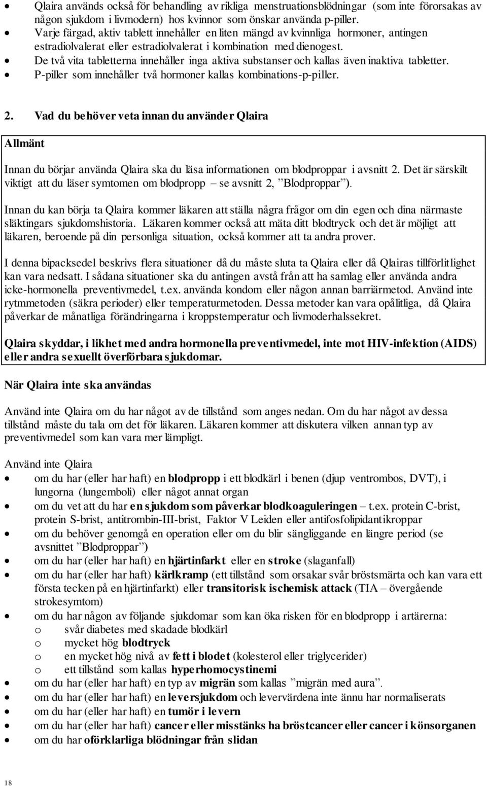 De två vita tabletterna innehåller inga aktiva substanser och kallas även inaktiva tabletter. P-piller som innehåller två hormoner kallas kombinations-p-piller. 2.