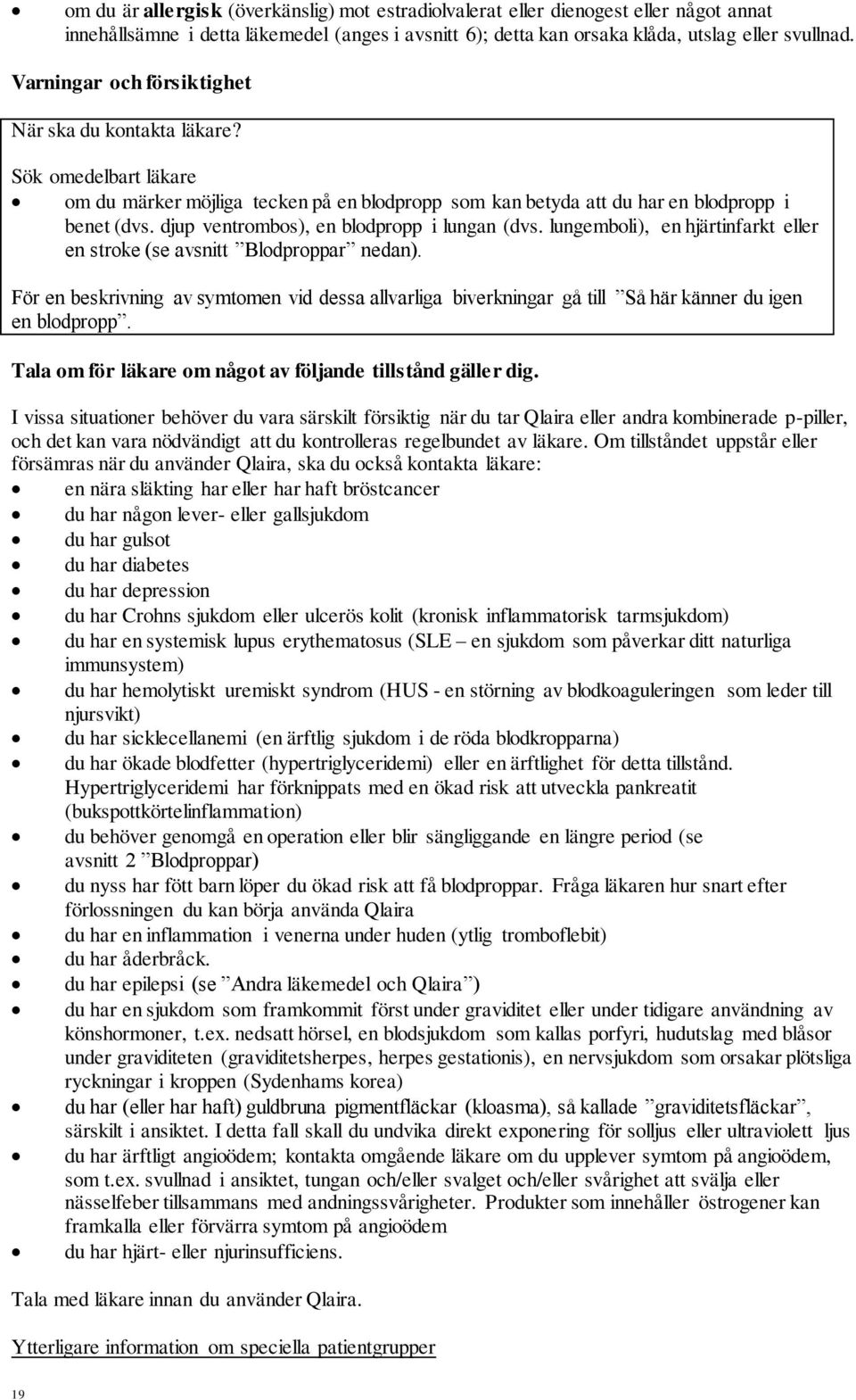 djup ventrombos), en blodpropp i lungan (dvs. lungemboli), en hjärtinfarkt eller en stroke (se avsnitt Blodproppar nedan).