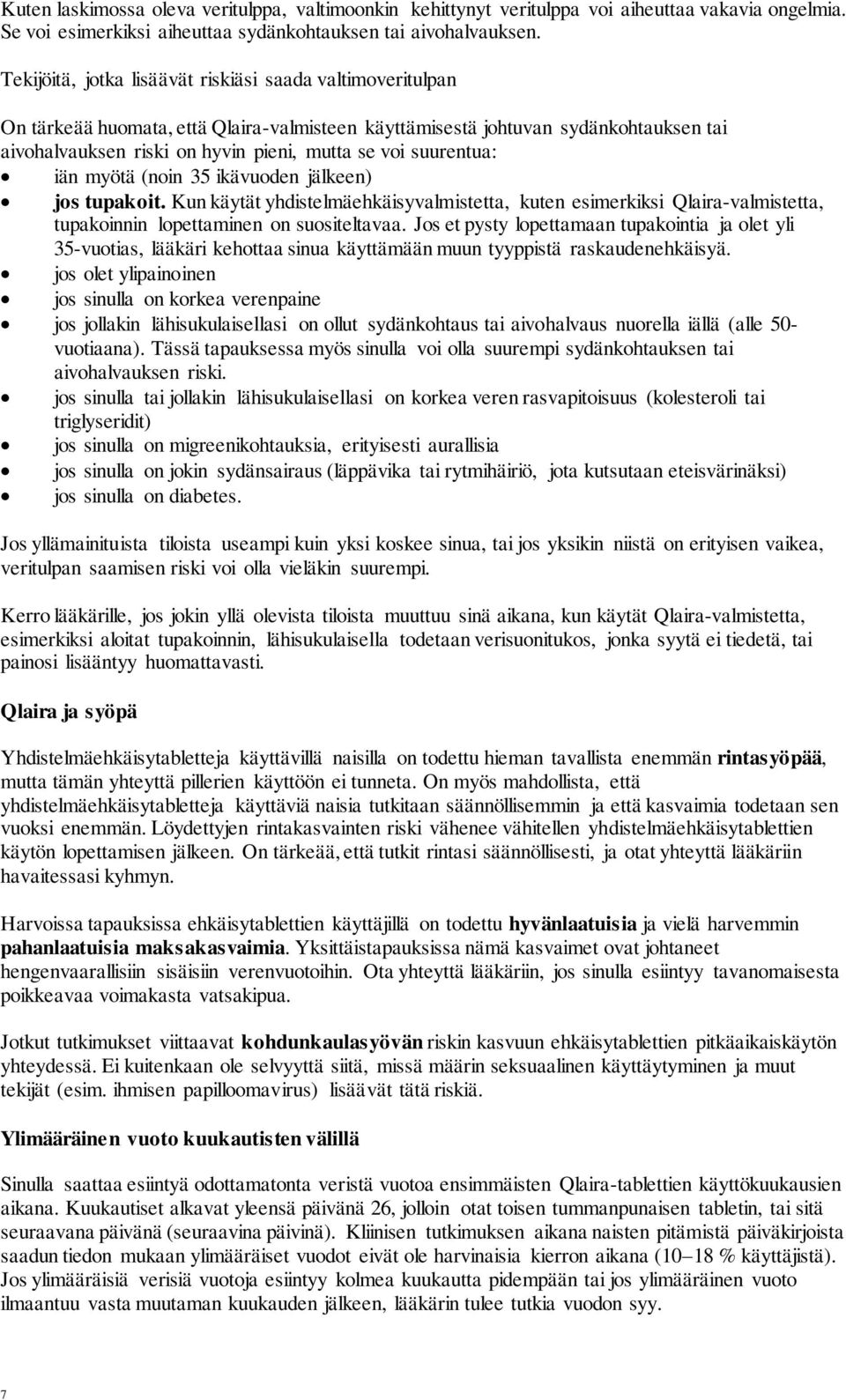 suurentua: iän myötä (noin 35 ikävuoden jälkeen) jos tupakoit. Kun käytät yhdistelmäehkäisyvalmistetta, kuten esimerkiksi Qlaira-valmistetta, tupakoinnin lopettaminen on suositeltavaa.