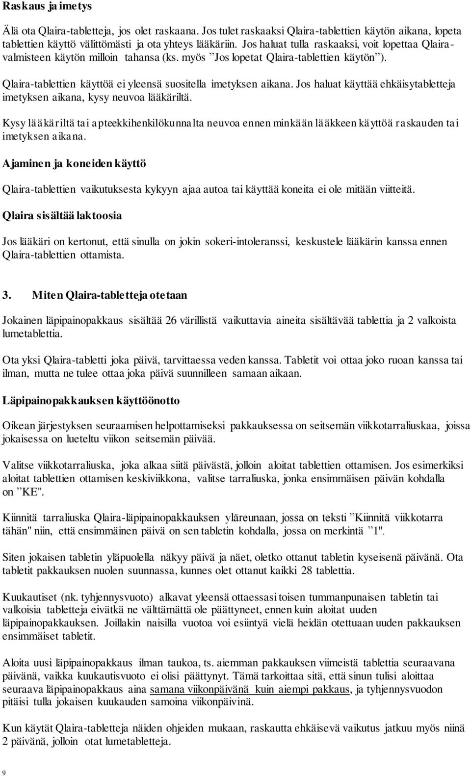 Jos haluat käyttää ehkäisytabletteja imetyksen aikana, kysy neuvoa lääkäriltä. Kysy lääkäriltä tai apteekkihenkilökunnalta neuvoa ennen minkään lääkkeen käyttöä raskauden tai imetyksen aikana.