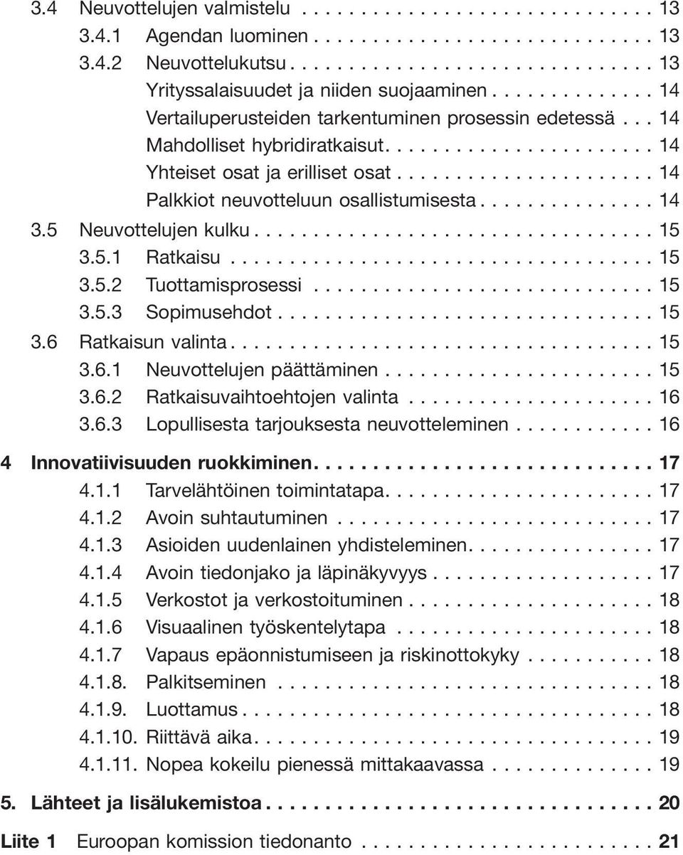 ..15 3.6 Ratkaisun valinta...15 3.6.1 Neuvottelujen päättäminen...15 3.6.2 Ratkaisuvaihtoehtojen valinta...16 3.6.3 Lopullisesta tarjouksesta neuvotteleminen...16 4 Innovatiivisuuden ruokkiminen....17 4.