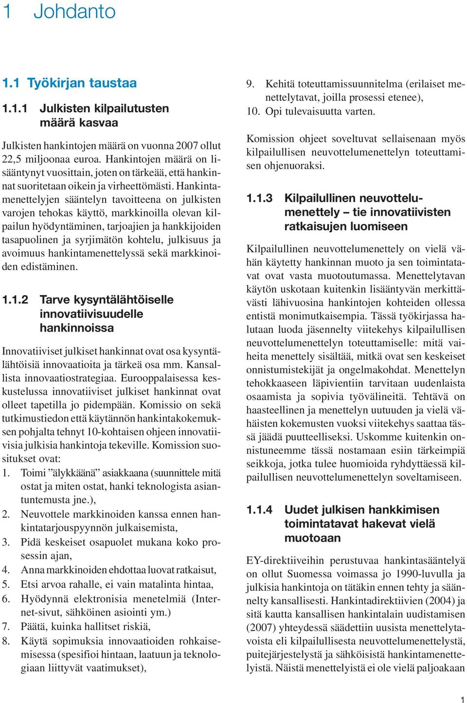 Hankintamenettelyjen sääntelyn tavoitteena on julkisten varojen tehokas käyttö, markkinoilla olevan kilpailun hyödyntäminen, tarjoajien ja hankkijoiden tasapuolinen ja syrjimätön kohtelu, julkisuus